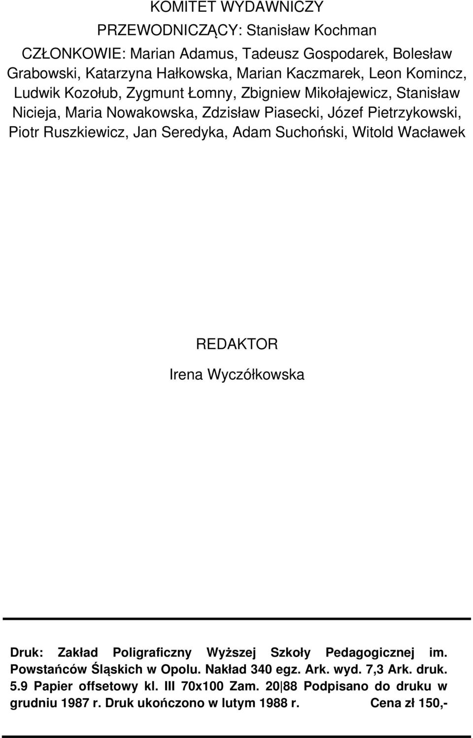 Jan Seredyka, Adam Suchoński, Witold Wacławek REDAKTOR Irena Wyczółkowska Druk: Zakład Poligraficzny Wyższej Szkoły Pedagogicznej im. Powstańców Śląskich w Opolu.