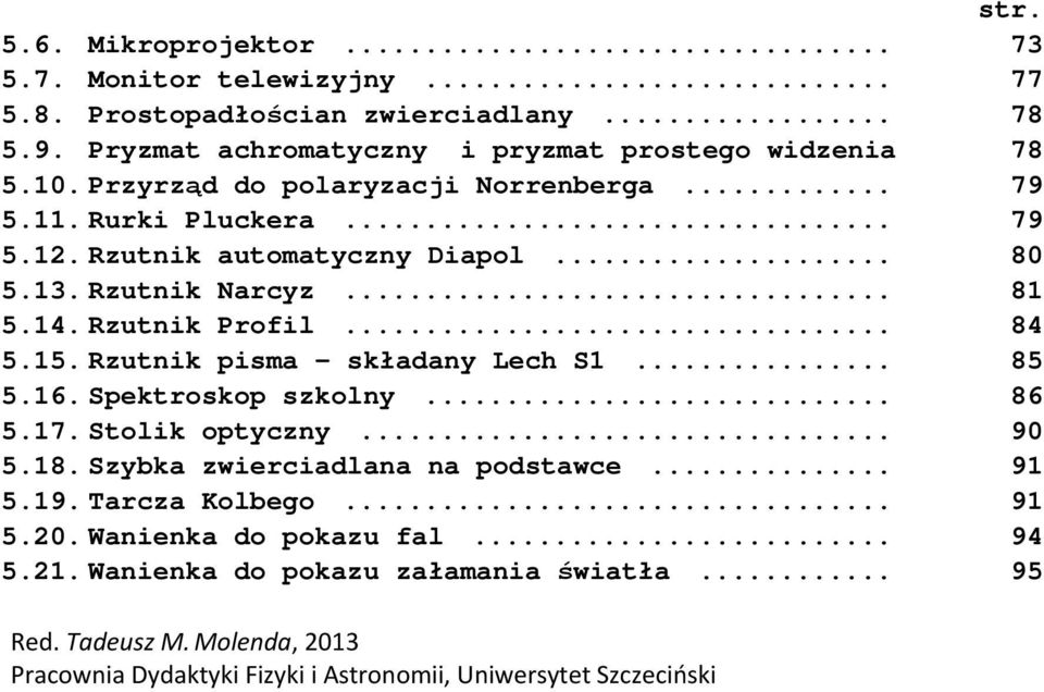 Rzutnik pisma składany Lech S1... 85 5.16. Spektroskop szkolny... 86 5.17. Stolik optyczny... 90 5.18. Szybka zwierciadlana na podstawce... 91 5.19. Tarcza Kolbego... 91 5.20.