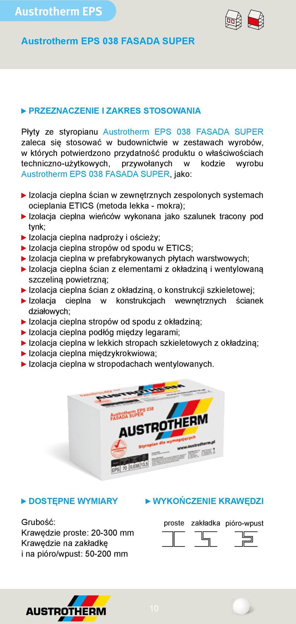 zespolonych systemach ocieplania ETICS (metoda lekka - mokra); Izolacja cieplna wieńców wykonana jako szalunek tracony pod tynk; Izolacja cieplna nadproży i ościeży; Izolacja cieplna stropów od spodu