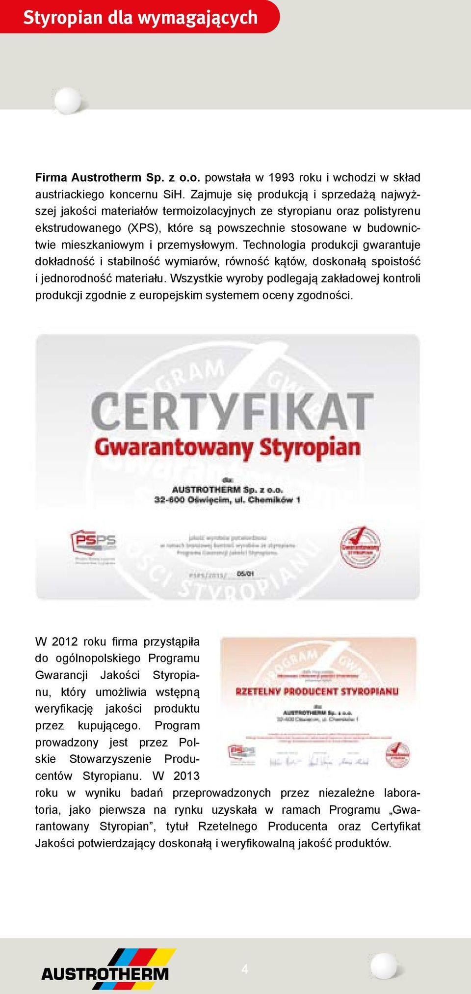 przemysłowym. Technologia produkcji gwarantuje dokładność i stabilność wymiarów, równość kątów, doskonałą spoistość i jednorodność materiału.