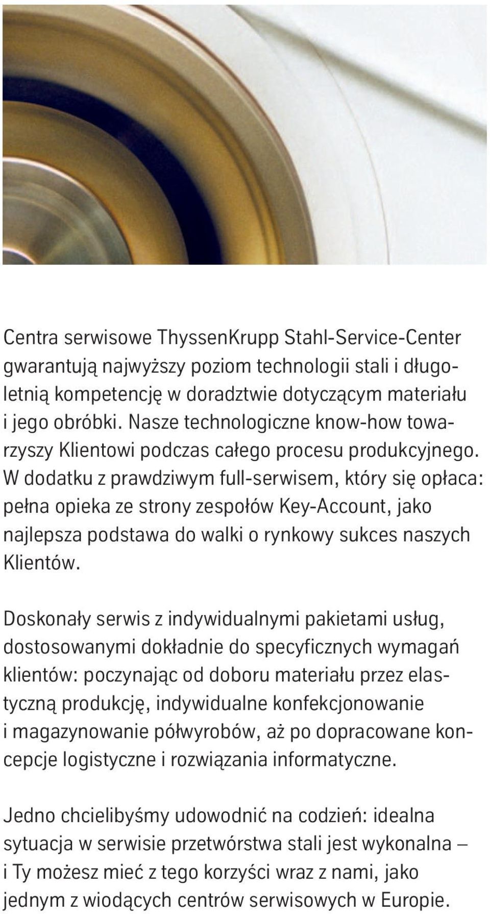 W dodatku z prawdziwym full-serwisem, który się opłaca: pełna opieka ze strony zespołów Key-Account, jako najlepsza podstawa do walki o rynkowy sukces naszych Klientów.