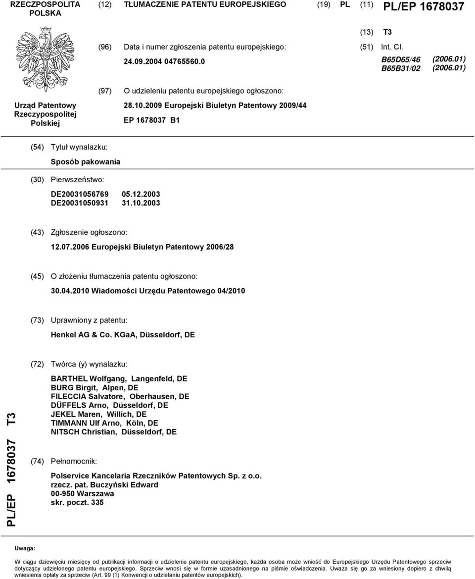 .09 Europejski Biuletyn Patentowy 09/44 EP 1678037 B1 (4) Tytuł wynalazku: Sposób pakowania () Pierwszeństwo: DE036769 DE0931 0.12.03 31..03 (43) Zgłoszenie ogłoszono: 12.07.