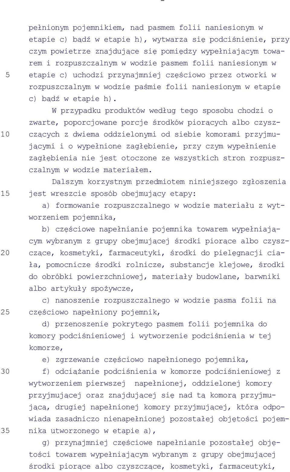 W przypadku produktów według tego sposobu chodzi o zwarte, poporcjowane porcje środków piorących albo czyszczących z dwiema oddzielonymi od siebie komorami przyjmującymi i o wypełnione zagłębienie,