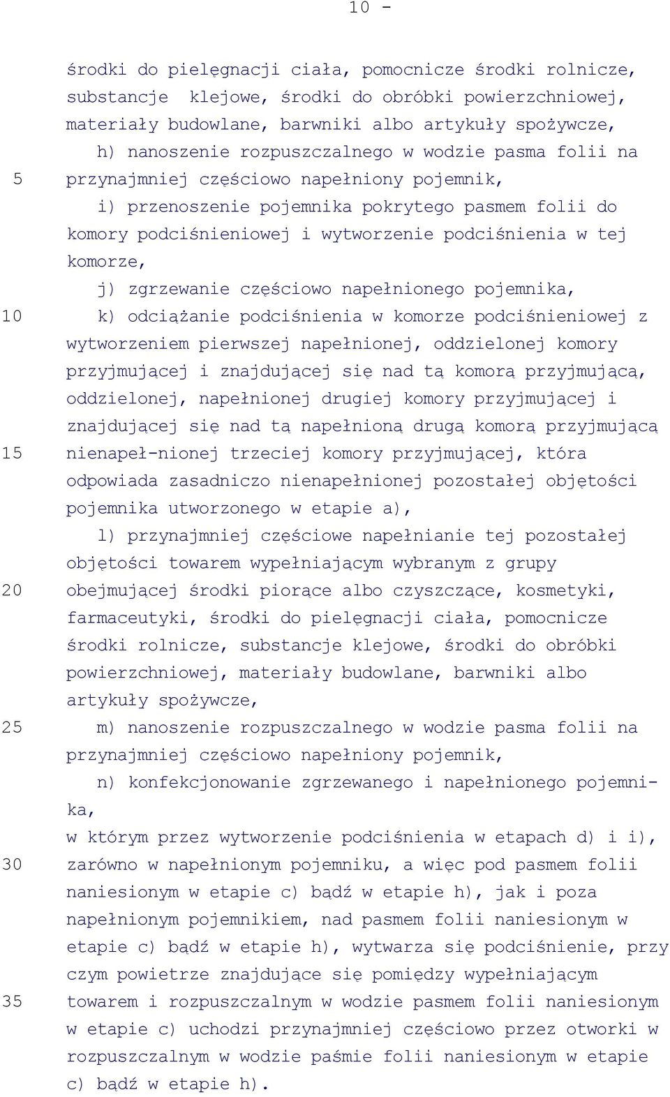 komorze, j) zgrzewanie częściowo napełnionego pojemnika, k) odciążanie podciśnienia w komorze podciśnieniowej z wytworzeniem pierwszej napełnionej, oddzielonej komory przyjmującej i znajdującej się