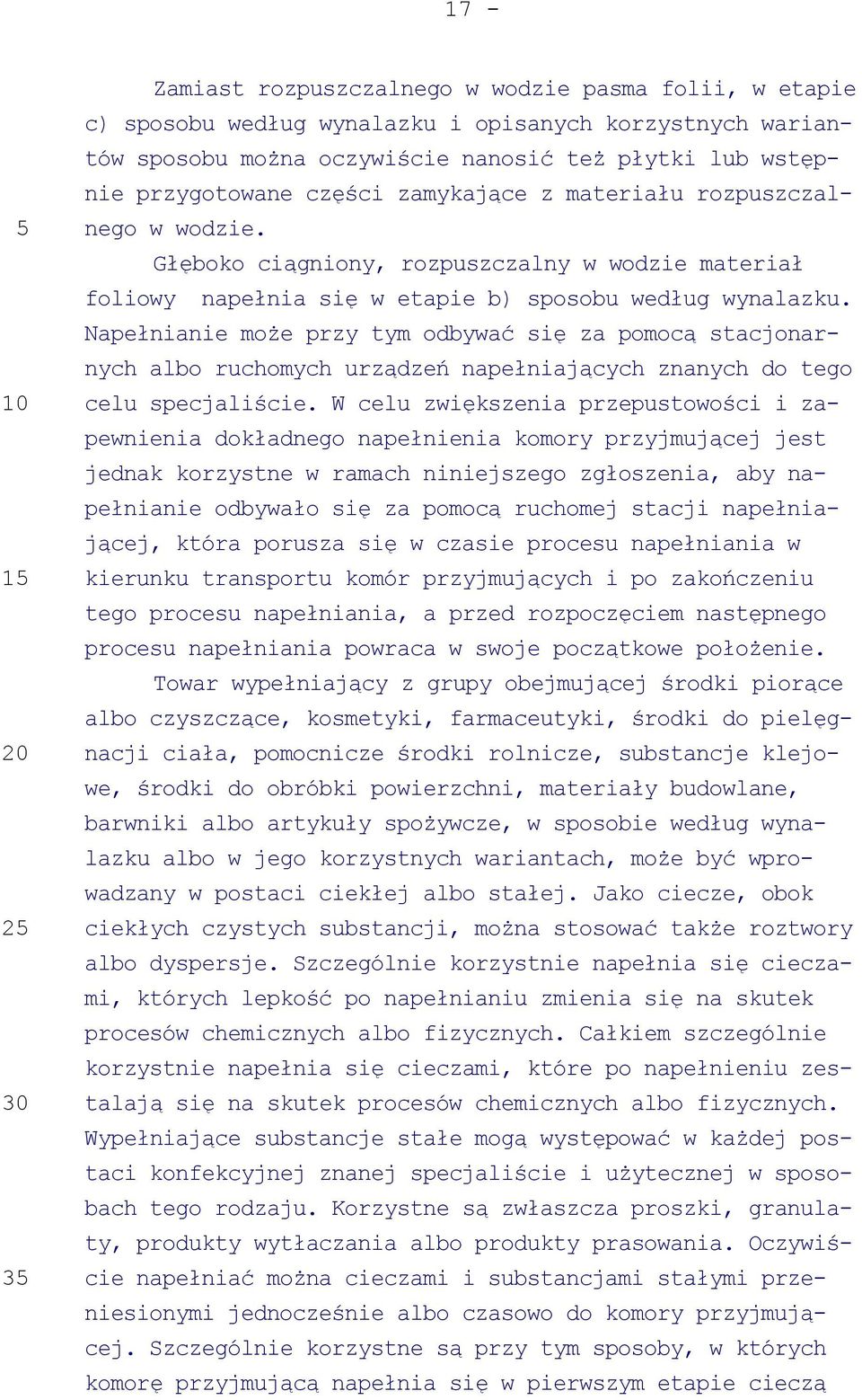Napełnianie może przy tym odbywać się za pomocą stacjonarnych albo ruchomych urządzeń napełniających znanych do tego celu specjaliście.