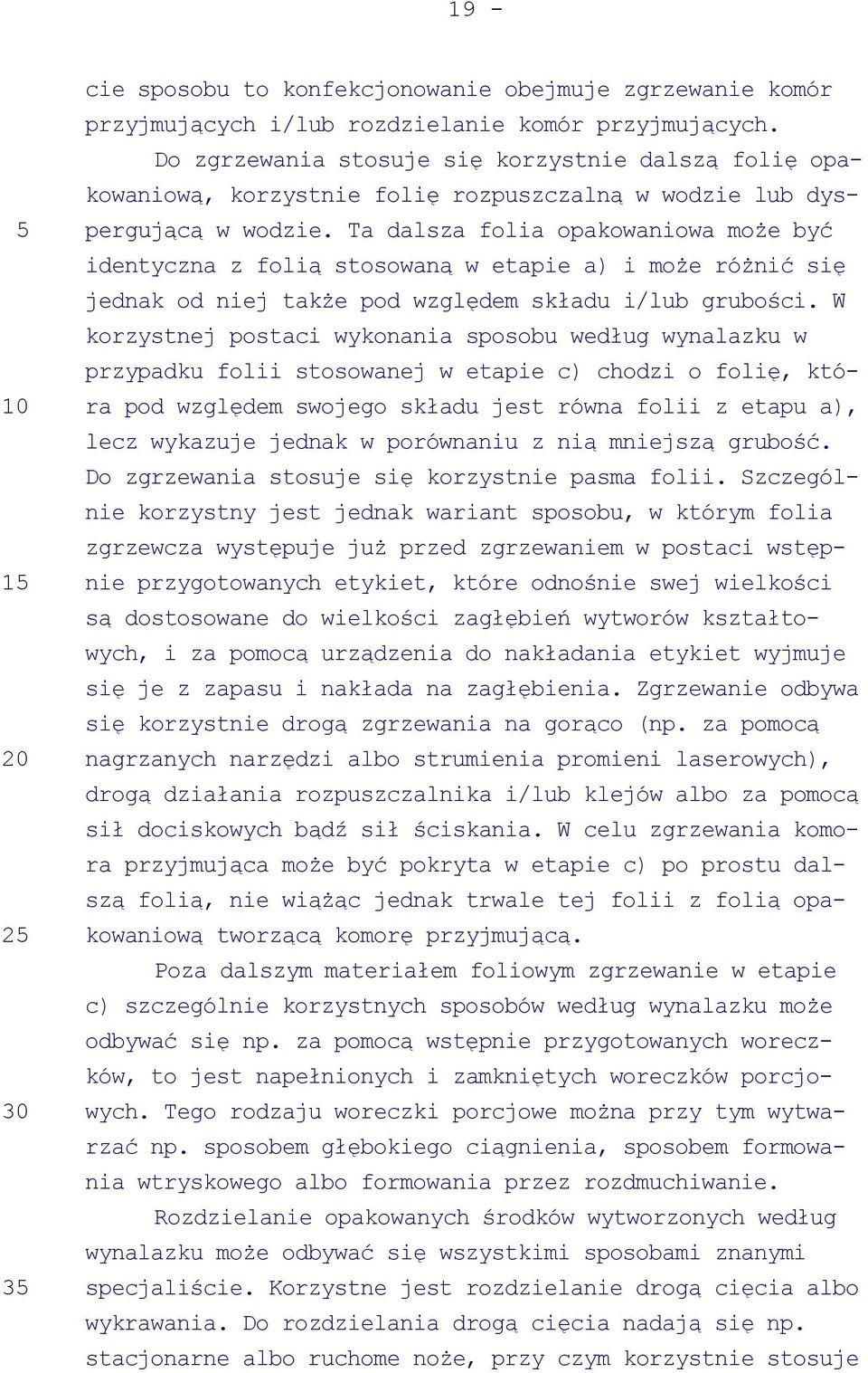 Ta dalsza folia opakowaniowa może być identyczna z folią stosowaną w etapie a) i może różnić się jednak od niej także pod względem składu i/lub grubości.