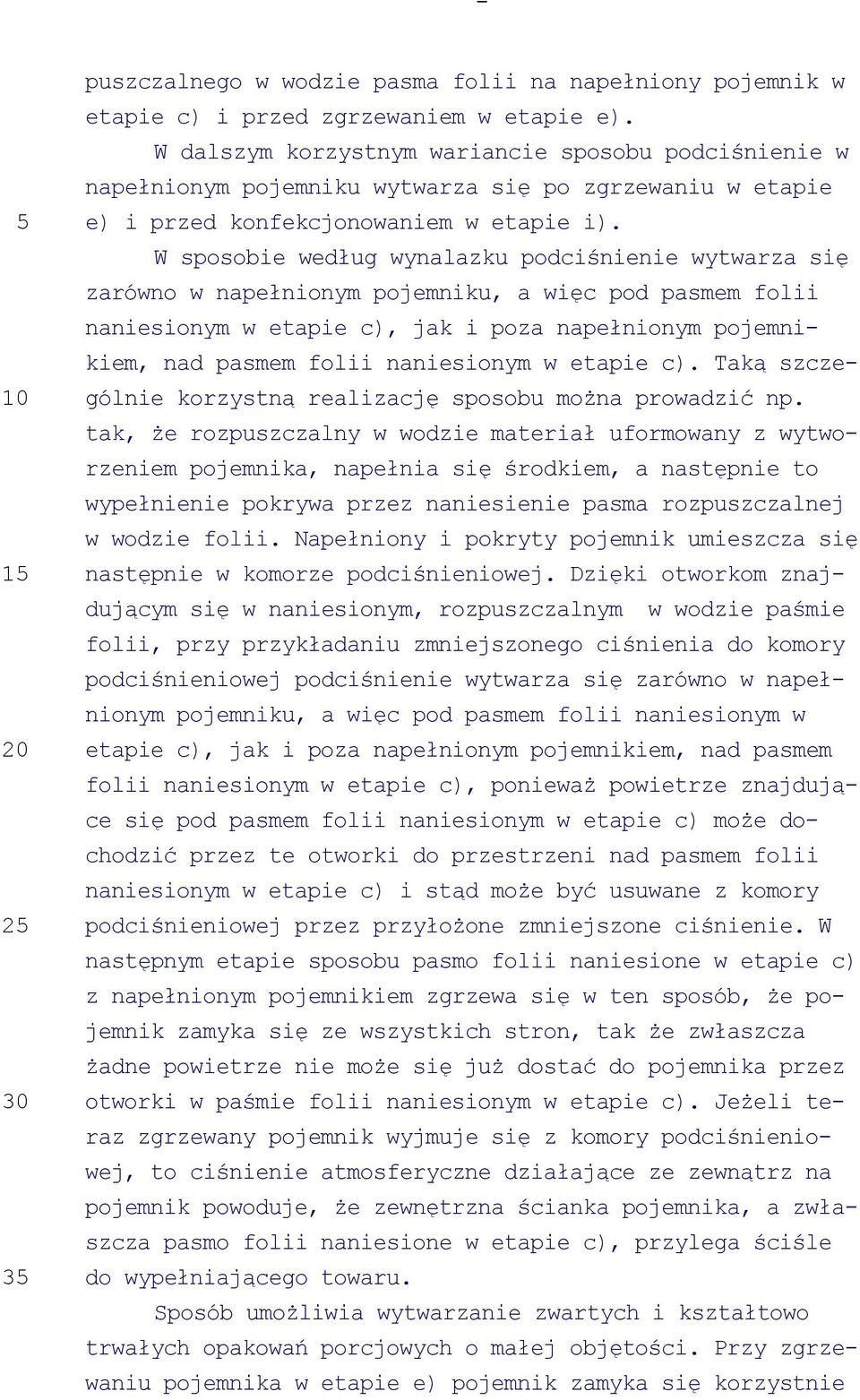 W sposobie według wynalazku podciśnienie wytwarza się zarówno w napełnionym pojemniku, a więc pod pasmem folii naniesionym w etapie c), jak i poza napełnionym pojemnikiem, nad pasmem folii