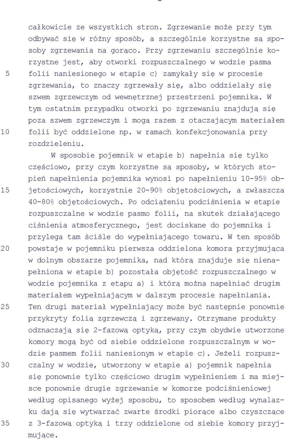 szwem zgrzewczym od wewnętrznej przestrzeni pojemnika. W tym ostatnim przypadku otworki po zgrzewaniu znajdują się poza szwem zgrzewczym i mogą razem z otaczającym materiałem folii być oddzielone np.