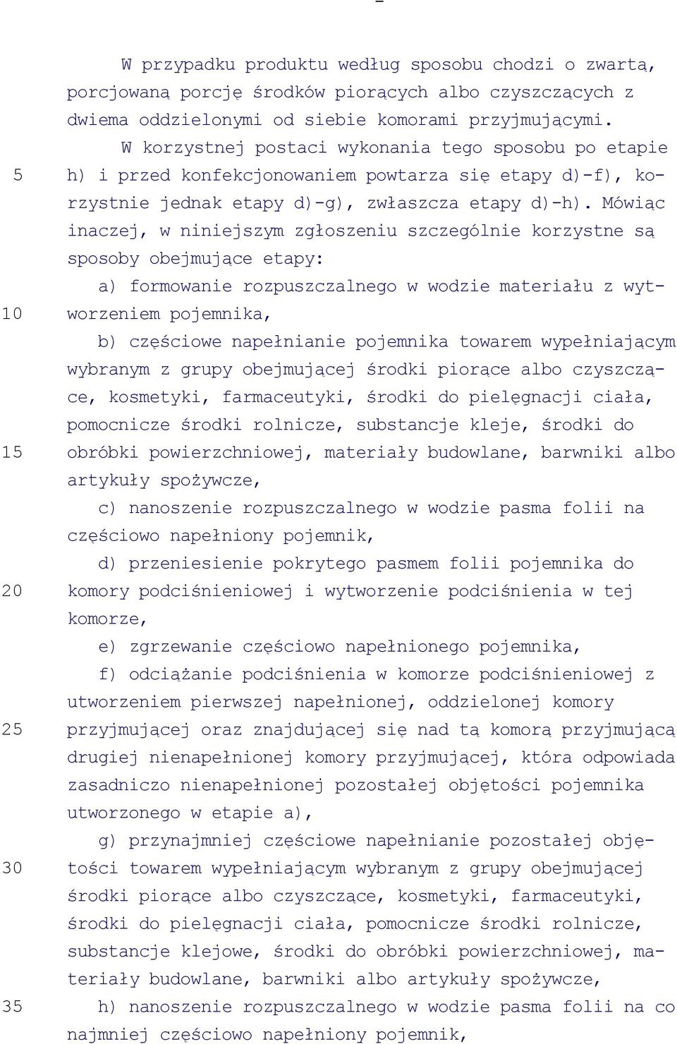 Mówiąc inaczej, w niniejszym zgłoszeniu szczególnie korzystne są sposoby obejmujące etapy: a) formowanie rozpuszczalnego w wodzie materiału z wytworzeniem pojemnika, b) częściowe napełnianie