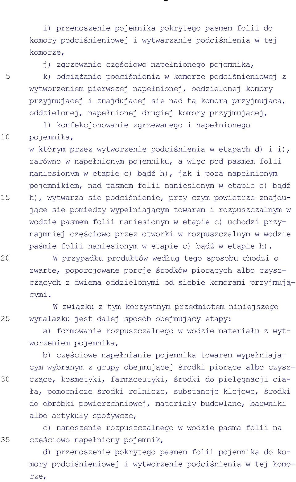 przyjmującej, l) konfekcjonowanie zgrzewanego i napełnionego pojemnika, w którym przez wytworzenie podciśnienia w etapach d) i i), zarówno w napełnionym pojemniku, a więc pod pasmem folii naniesionym