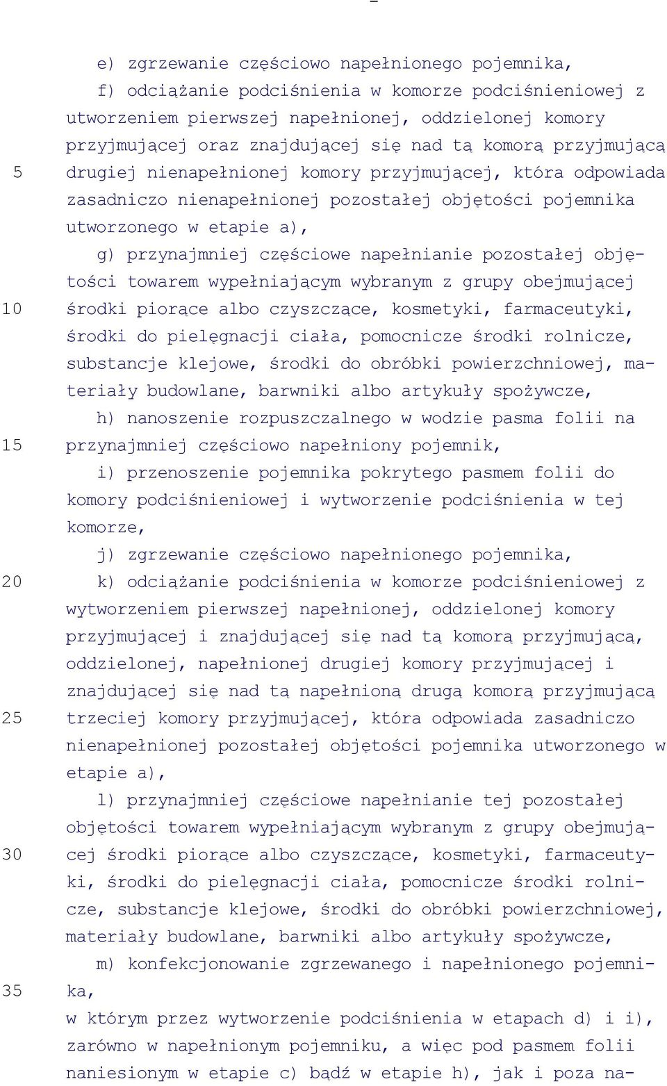 napełnianie pozostałej objętości towarem wypełniającym wybranym z grupy obejmującej środki piorące albo czyszczące, kosmetyki, farmaceutyki, środki do pielęgnacji ciała, pomocnicze środki rolnicze,