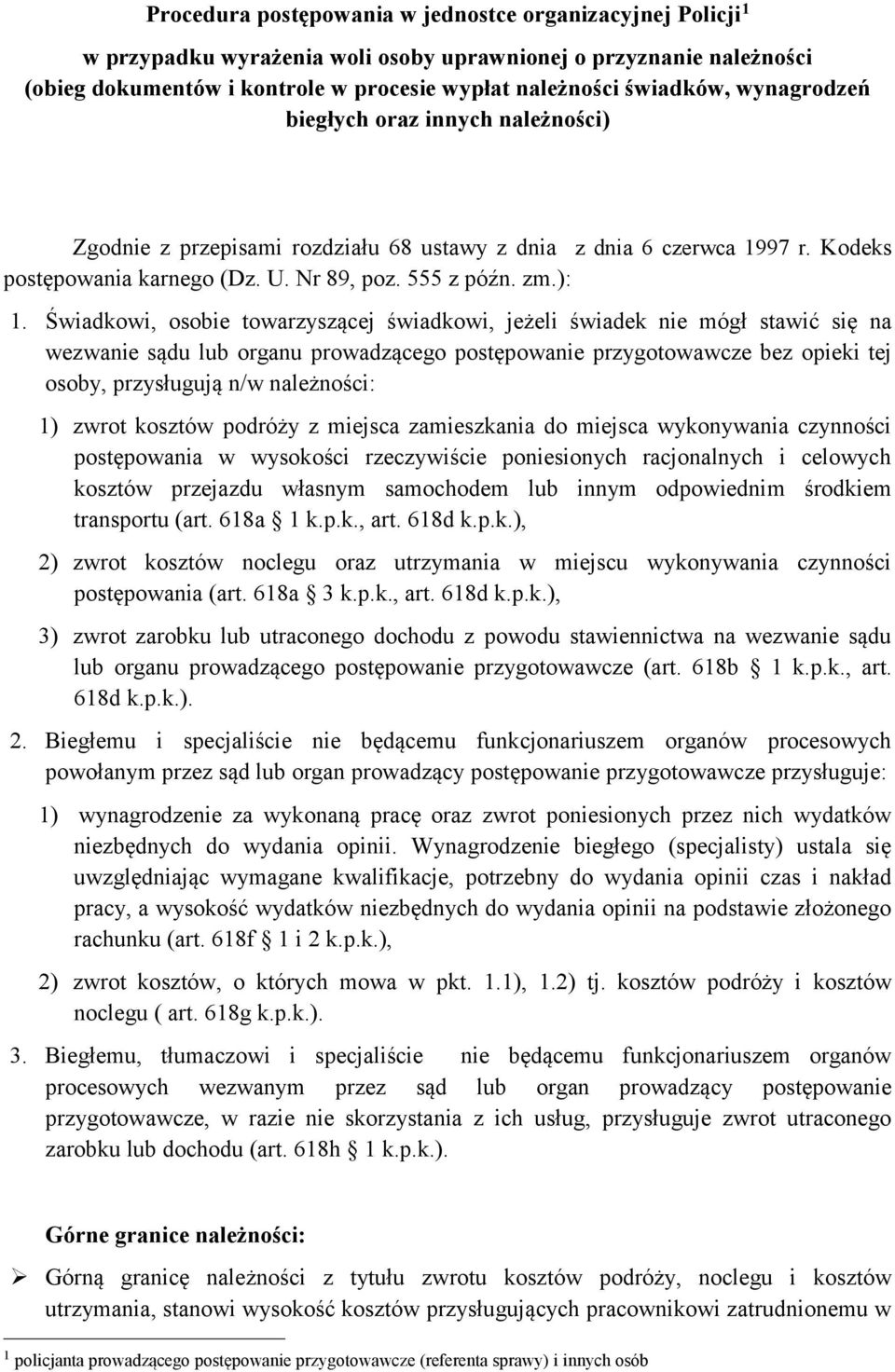 Świadkowi, osobie towarzyszącej świadkowi, jeżeli świadek nie mógł stawić się na wezwanie sądu lub organu prowadzącego postępowanie przygotowawcze bez opieki tej osoby, przysługują n/w należności: 1)