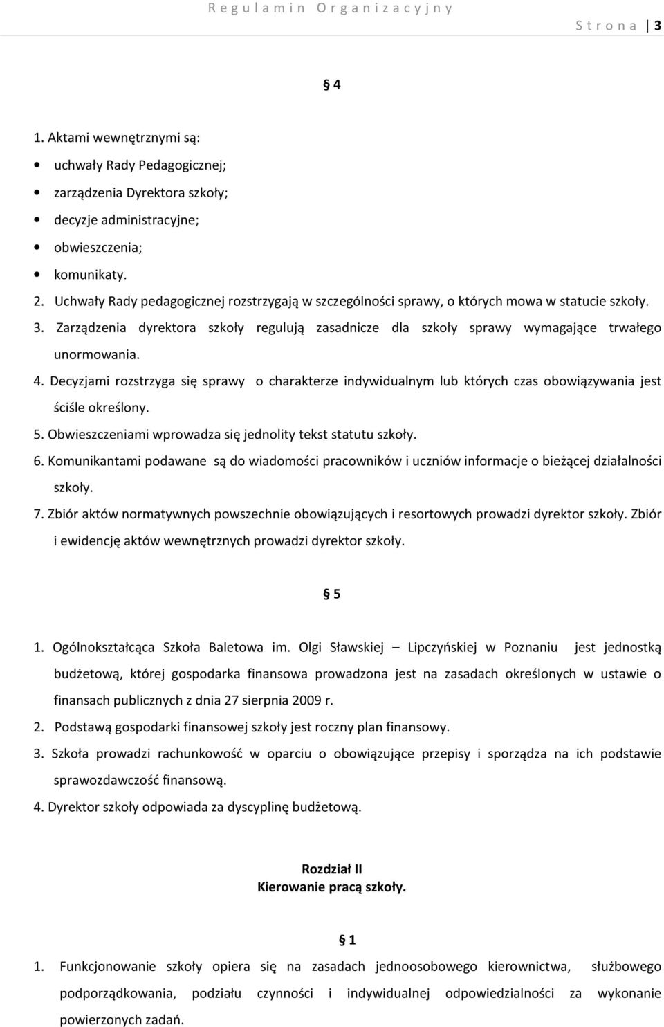 4. Decyzjami rozstrzyga się sprawy o charakterze indywidualnym lub których czas obowiązywania jest ściśle określony. 5. Obwieszczeniami wprowadza się jednolity tekst statutu szkoły. 6.