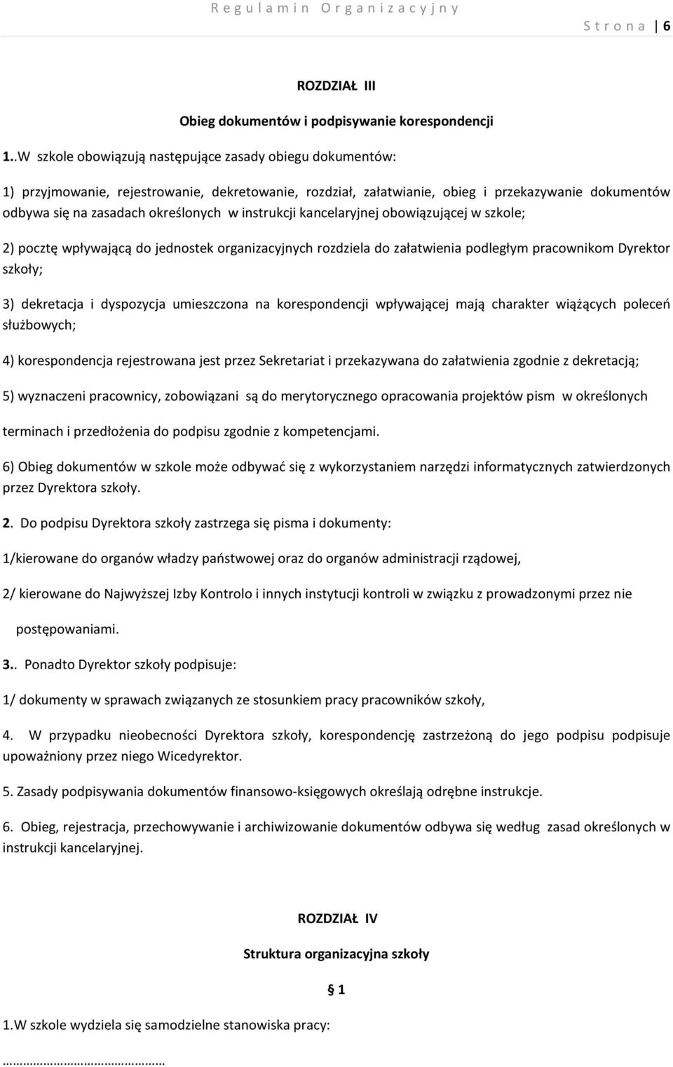 instrukcji kancelaryjnej obowiązującej w szkole; 2) pocztę wpływającą do jednostek organizacyjnych rozdziela do załatwienia podległym pracownikom Dyrektor szkoły; 3) dekretacja i dyspozycja