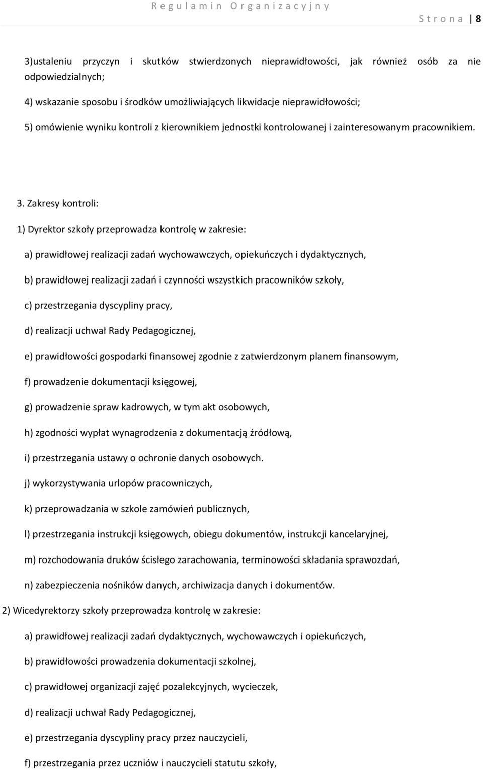 Zakresy kontroli: 1) Dyrektor szkoły przeprowadza kontrolę w zakresie: a) prawidłowej realizacji zadań wychowawczych, opiekuńczych i dydaktycznych, b) prawidłowej realizacji zadań i czynności