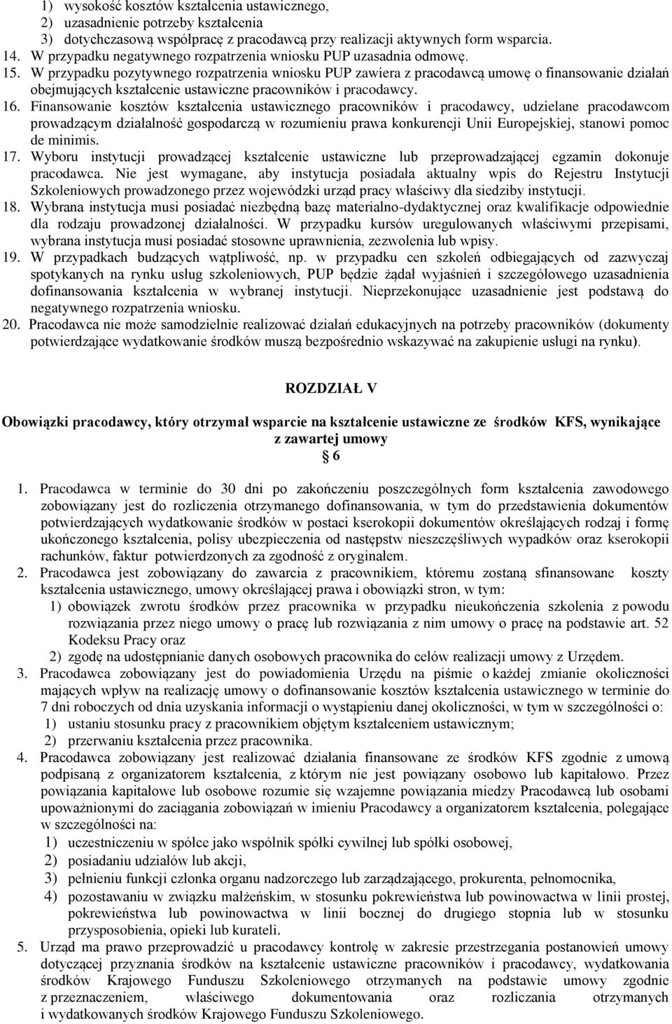 W przypadku pozytywnego rozpatrzenia wniosku PUP zawiera z pracodawcą umowę o finansowanie działań obejmujących kształcenie ustawiczne pracowników i pracodawcy. 16.