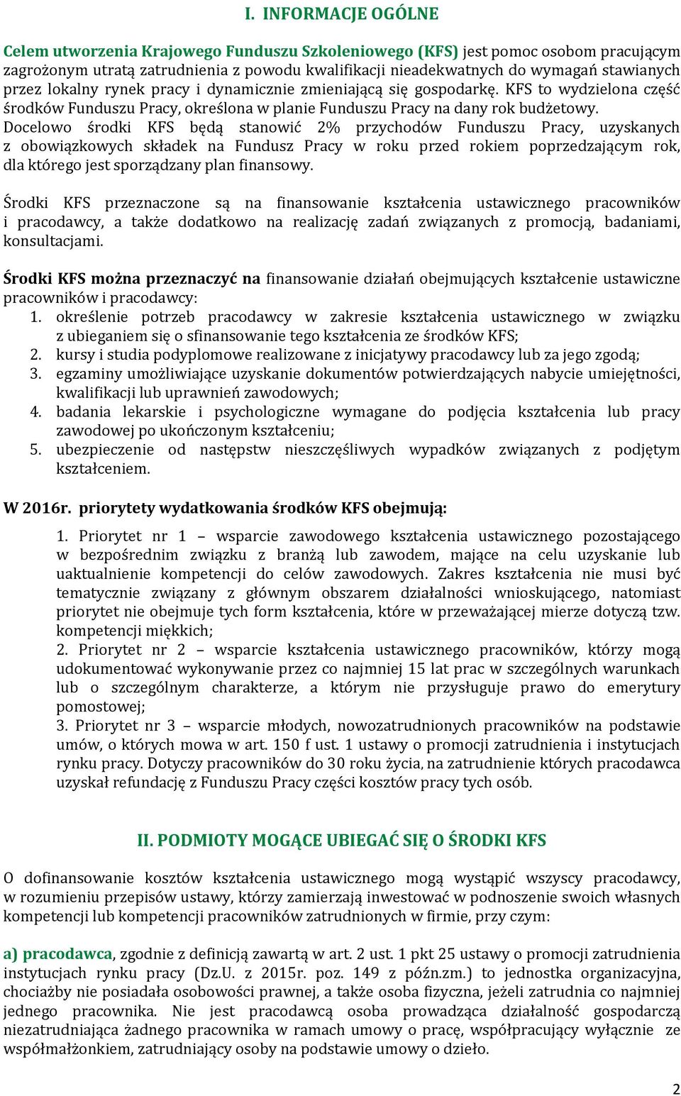 Docelowo środki KFS będą stanowić 2% przychodów Funduszu Pracy, uzyskanych z obowiązkowych składek na Fundusz Pracy w roku przed rokiem poprzedzającym rok, dla którego jest sporządzany plan finansowy.