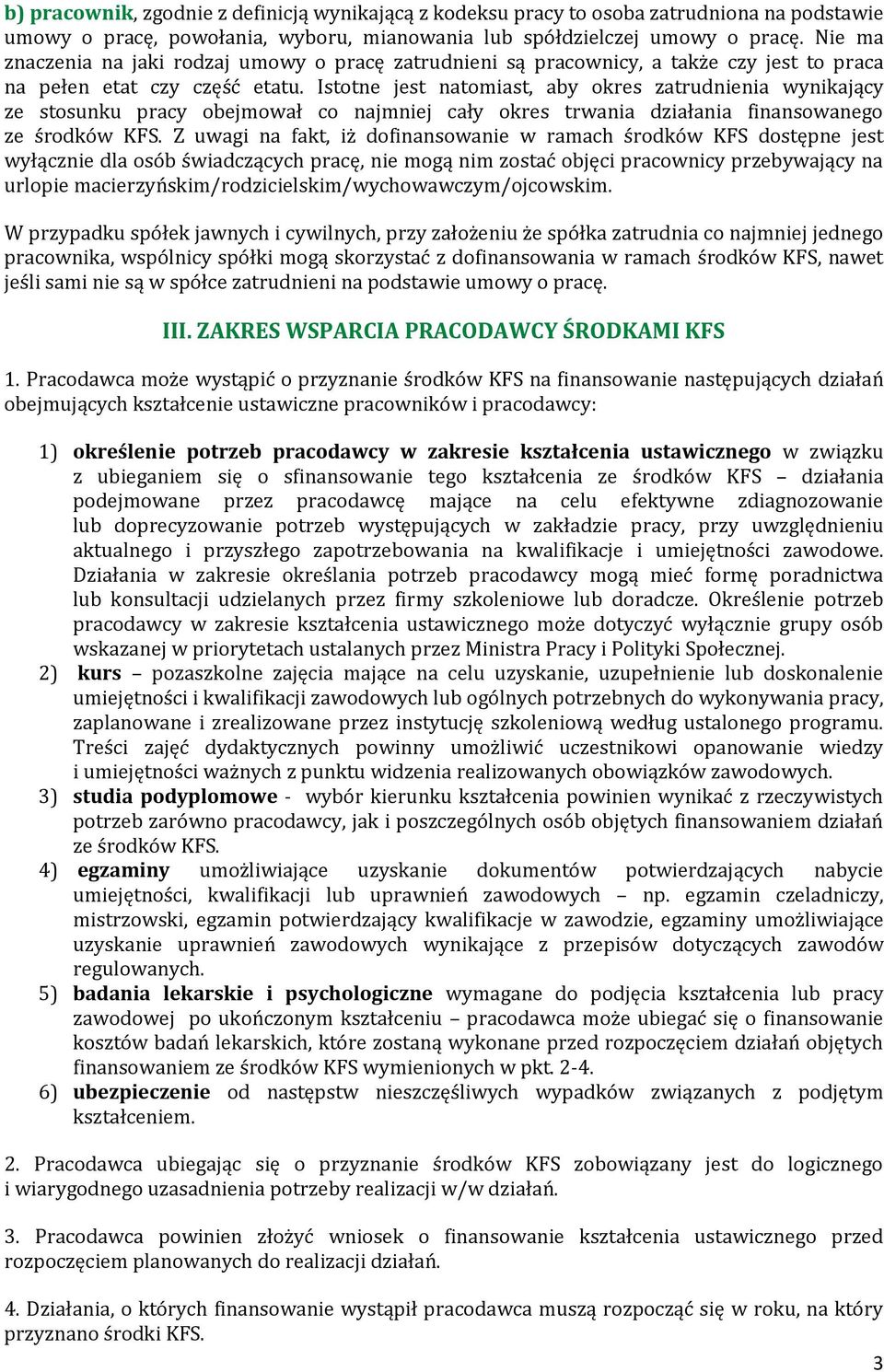 Istotne jest natomiast, aby okres zatrudnienia wynikający ze stosunku pracy obejmował co najmniej cały okres trwania działania finansowanego ze środków KFS.