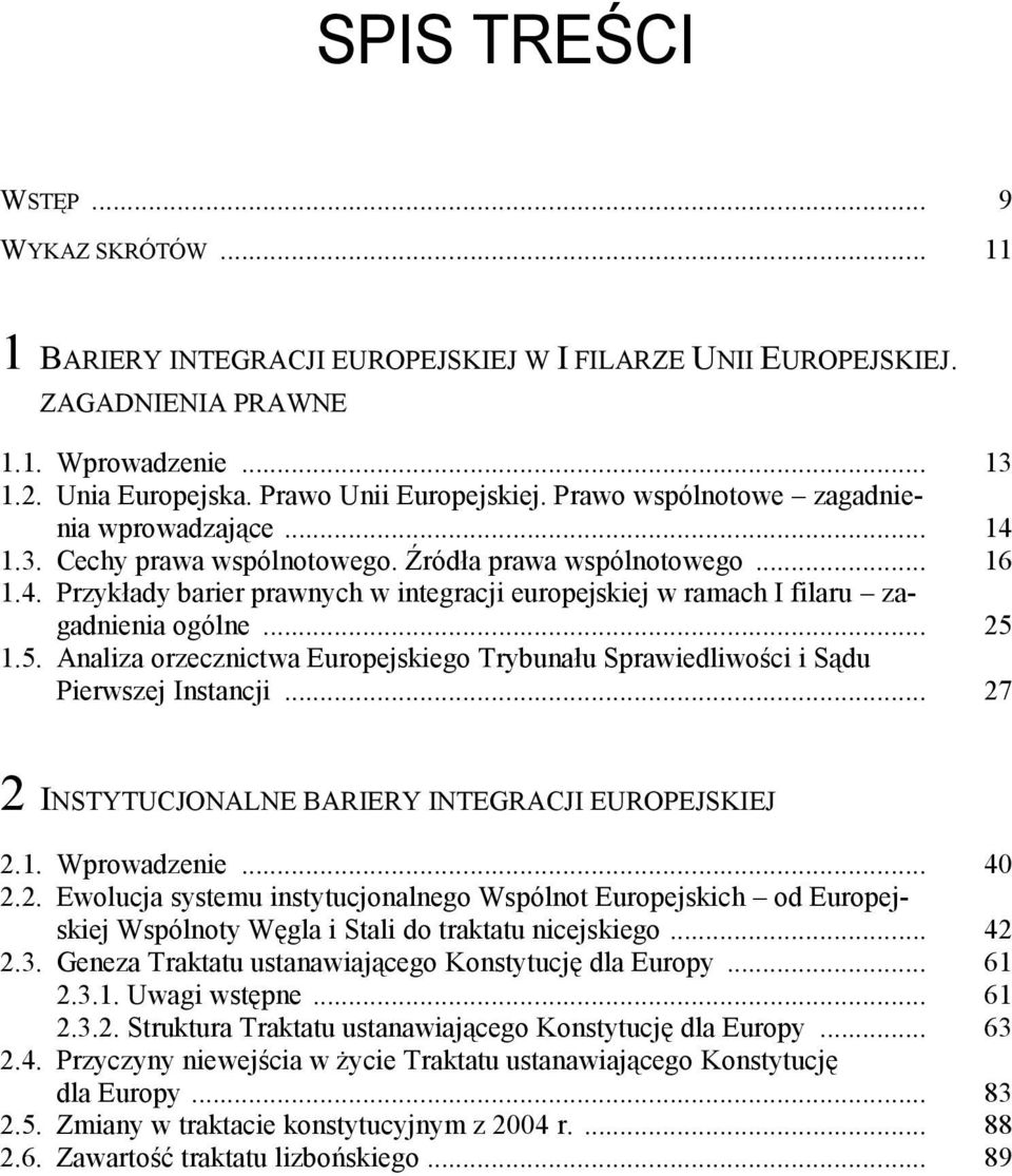 .. 25 1.5. Analiza orzecznictwa Europejskiego Trybunału Sprawiedliwości i Sądu Pierwszej Instancji... 27 2 INSTYTUCJONALNE BARIERY INTEGRACJI EUROPEJSKIEJ 2.1. Wprowadzenie... 40 2.2. Ewolucja systemu instytucjonalnego Wspólnot Europejskich od Europejskiej Wspólnoty Węgla i Stali do traktatu nicejskiego.