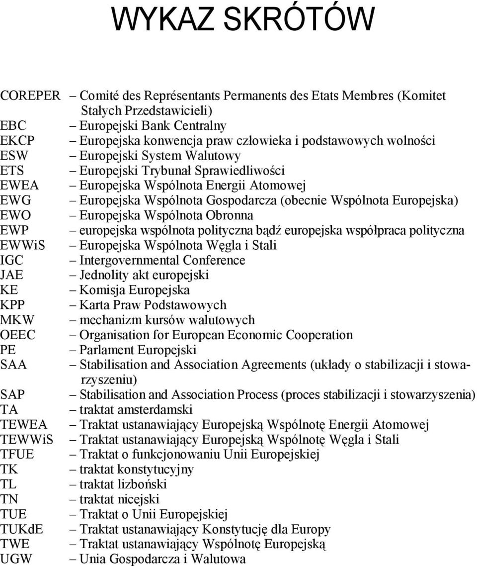 Europejska Wspólnota Obronna EWP europejska wspólnota polityczna bądź europejska współpraca polityczna EWWiS Europejska Wspólnota Węgla i Stali IGC Intergovernmental Conference JAE Jednolity akt