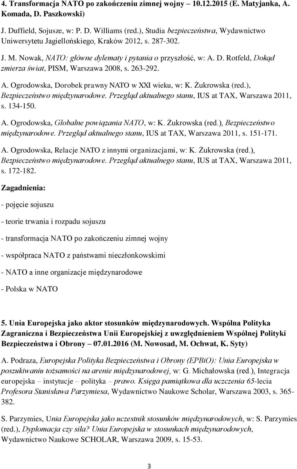 Rotfeld, Dokąd zmierza świat, PISM, Warszawa 2008, s. 263-292. A. Ogrodowska, Dorobek prawny NATO w XXI wieku, w: K. Żukrowska (red.), Bezpieczeństwo międzynarodowe.