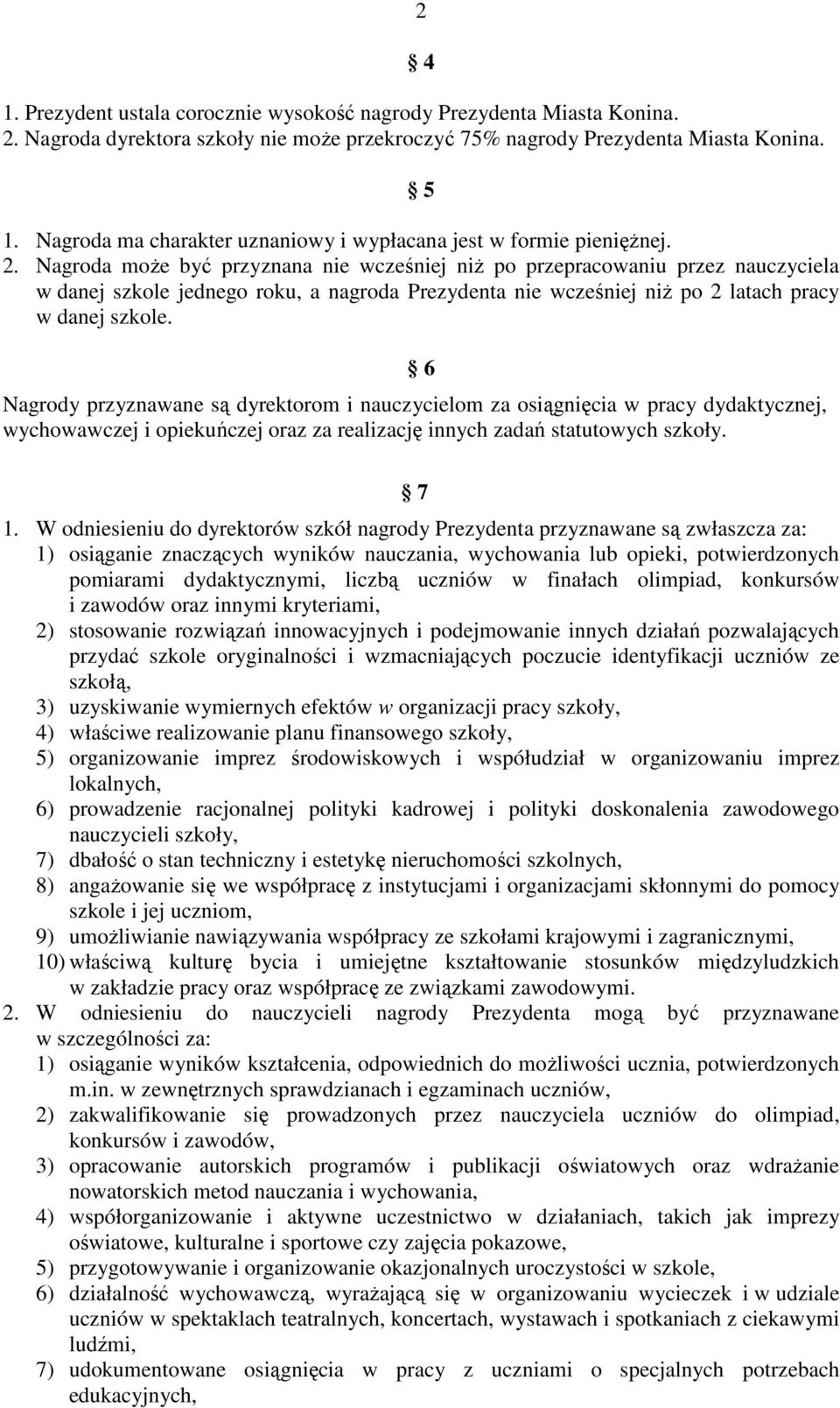 Nagroda moŝe być przyznana nie wcześniej niŝ po przepracowaniu przez nauczyciela w danej szkole jednego roku, a nagroda Prezydenta nie wcześniej niŝ po 2 latach pracy w danej szkole.