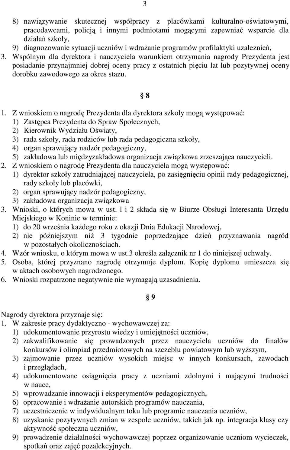 Wspólnym dla dyrektora i nauczyciela warunkiem otrzymania nagrody Prezydenta jest posiadanie przynajmniej dobrej oceny pracy z ostatnich pięciu lat lub pozytywnej oceny dorobku zawodowego za okres