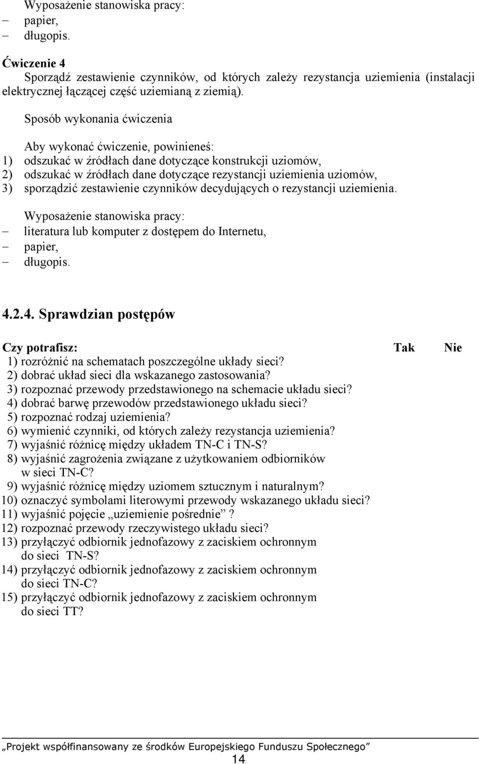 sporządzić zestawienie czynników decydujących o rezystancji uziemienia. Wyposażenie stanowiska pracy: literatura lub komputer z dostępem do Internetu, papier, długopis. 4.