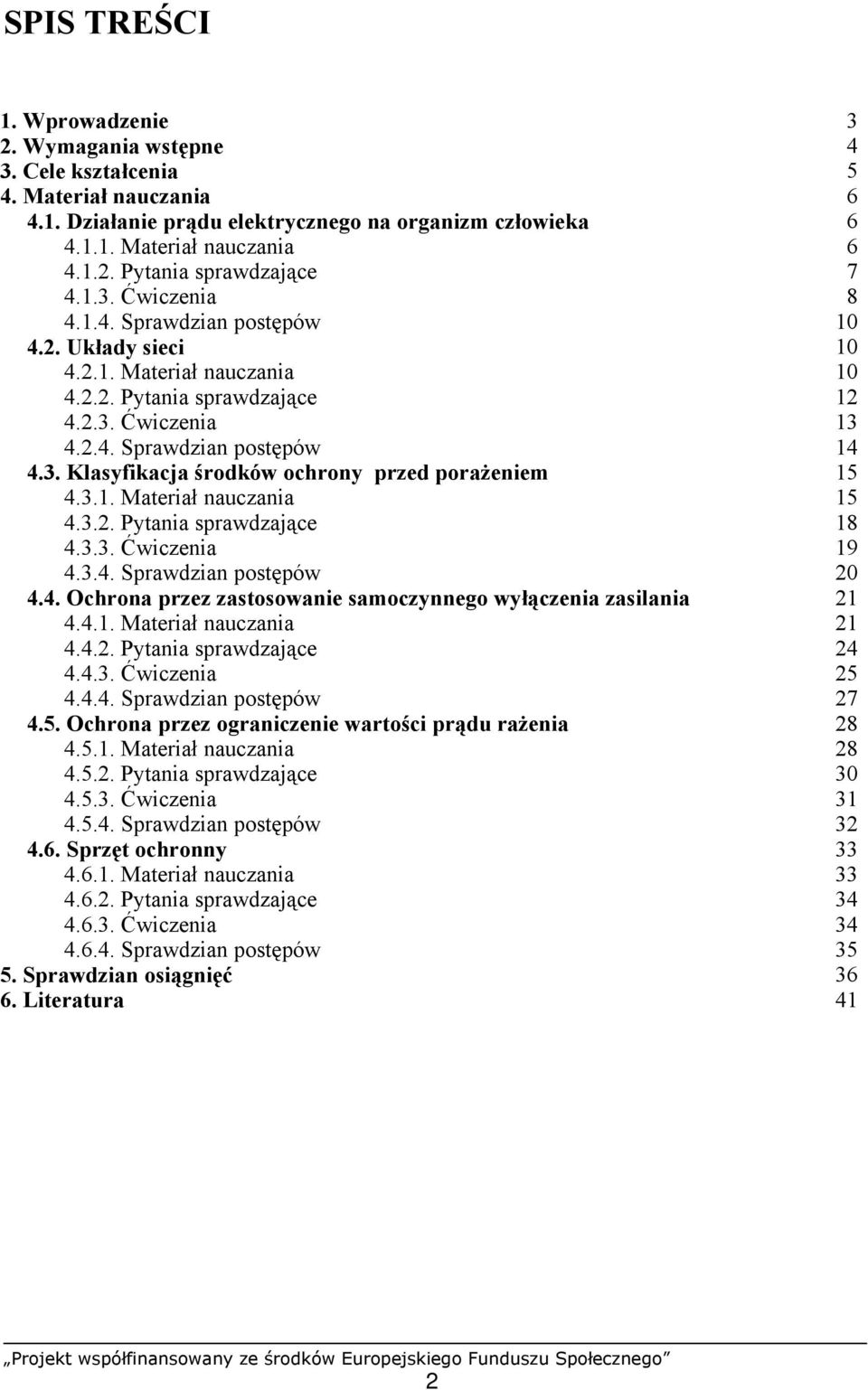 3.1. Materiał nauczania 15 4.3.2. Pytania sprawdzające 18 4.3.3. Ćwiczenia 19 4.3.4. Sprawdzian postępów 20 4.4. Ochrona przez zastosowanie samoczynnego wyłączenia zasilania 21 4.4.1. Materiał nauczania 21 4.