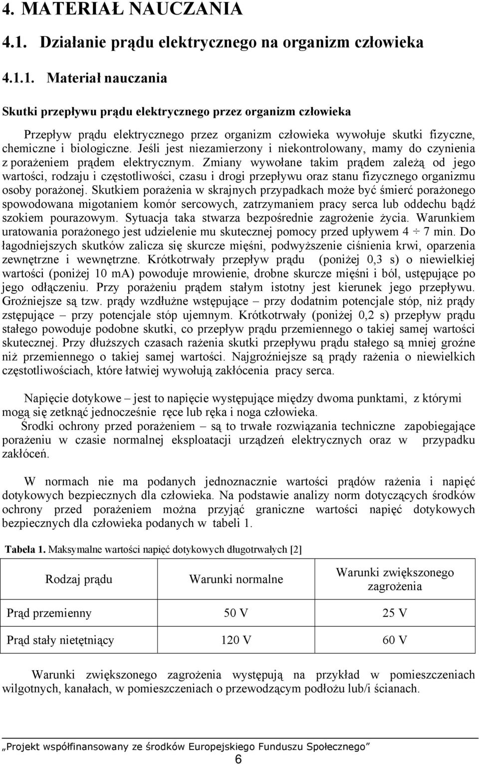 1. Materiał nauczania Skutki przepływu prądu elektrycznego przez organizm człowieka Przepływ prądu elektrycznego przez organizm człowieka wywołuje skutki fizyczne, chemiczne i biologiczne.