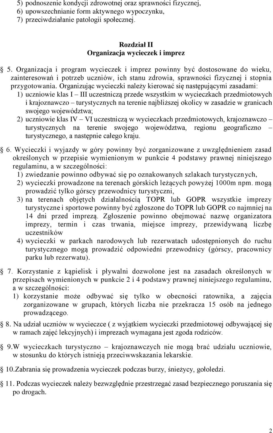 Organizując wycieczki należy kierować się następującymi zasadami: 1) uczniowie klas I III uczestniczą przede wszystkim w wycieczkach przedmiotowych i krajoznawczo turystycznych na terenie najbliższej