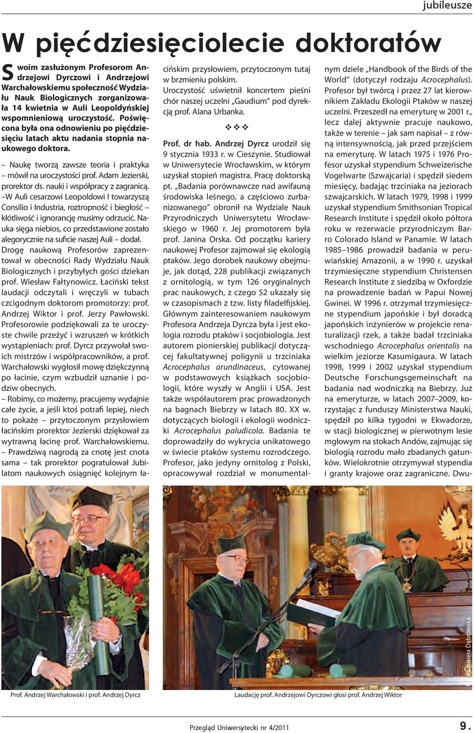 Adam Jezierski, prorektor ds. nauki i współpracy z zagranicą. W Auli cesarzowi Leopoldowi I towarzyszą Consilio i Industria, roztropność i biegłość kłótliwość i ignorancję musimy odrzucić.