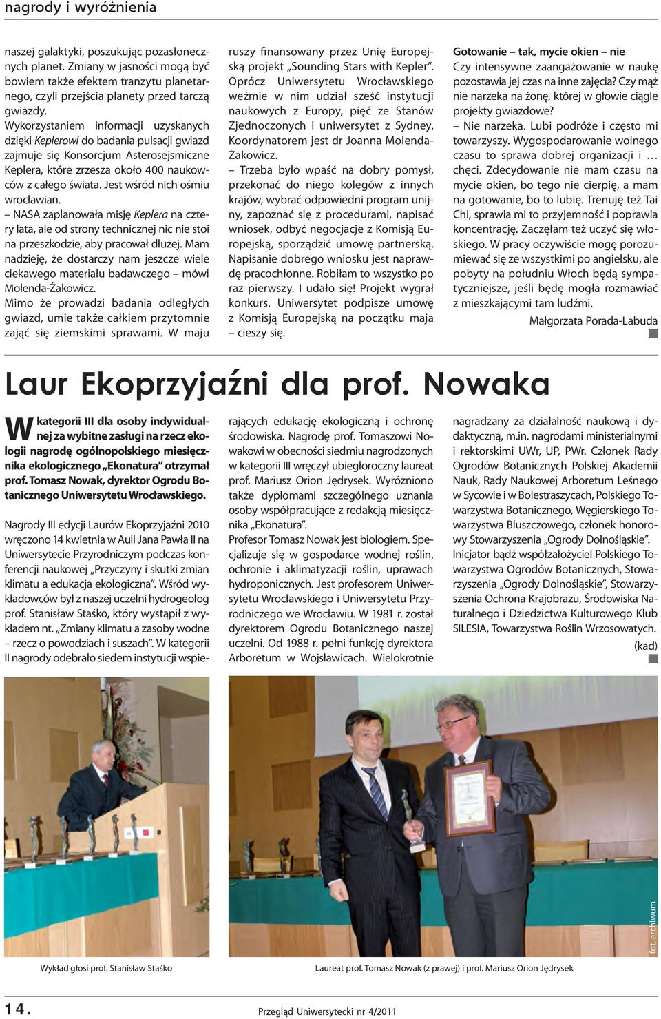 Jest wśród nich ośmiu wrocławian. NASA zaplanowała misję Keplera na cztery lata, ale od strony technicznej nic nie stoi na przeszkodzie, aby pracował dłużej.
