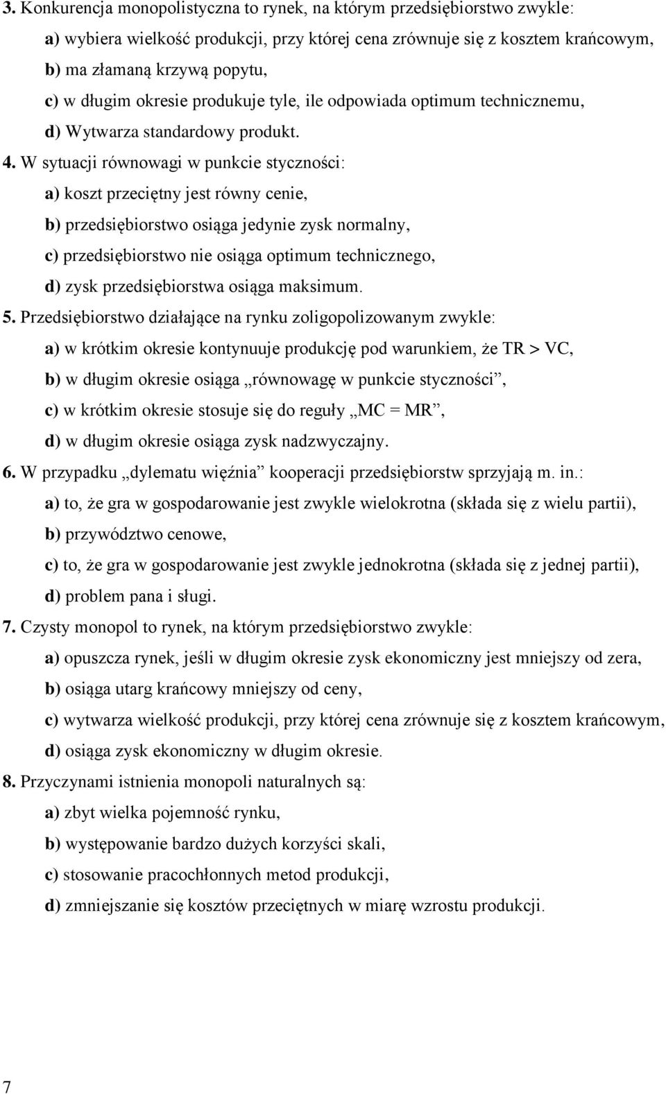 W sytuacji równowagi w punkcie styczności: a) koszt przeciętny jest równy cenie, b) przedsiębiorstwo osiąga jedynie zysk normalny, c) przedsiębiorstwo nie osiąga optimum technicznego, d) zysk