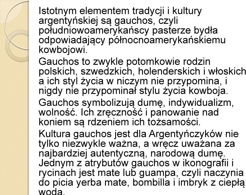 Gauchos symbolizują dumę, indywidualizm, wolność. Ich zręczność i panowanie nad koniem są rdzeniem ich tożsamości.