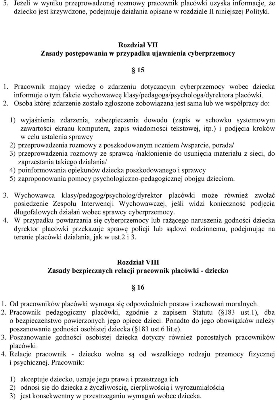 Pracownik mający wiedzę o zdarzeniu dotyczącym cyberprzemocy wobec dziecka informuje o tym fakcie wychowawcę klasy/pedagoga/psychologa/dyrektora placówki. 2.