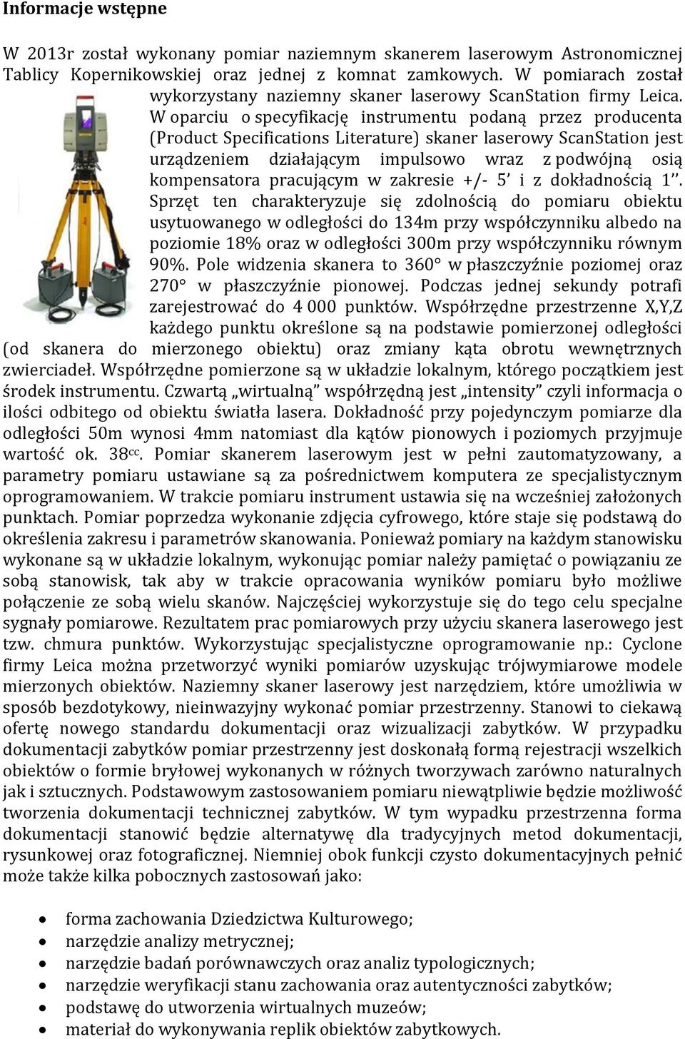 W oparciu o specyfikację instrumentu podaną przez producenta (Product Specifications Literature) skaner laserowy ScanStation jest urządzeniem działającym impulsowo wraz z podwójną osią kompensatora