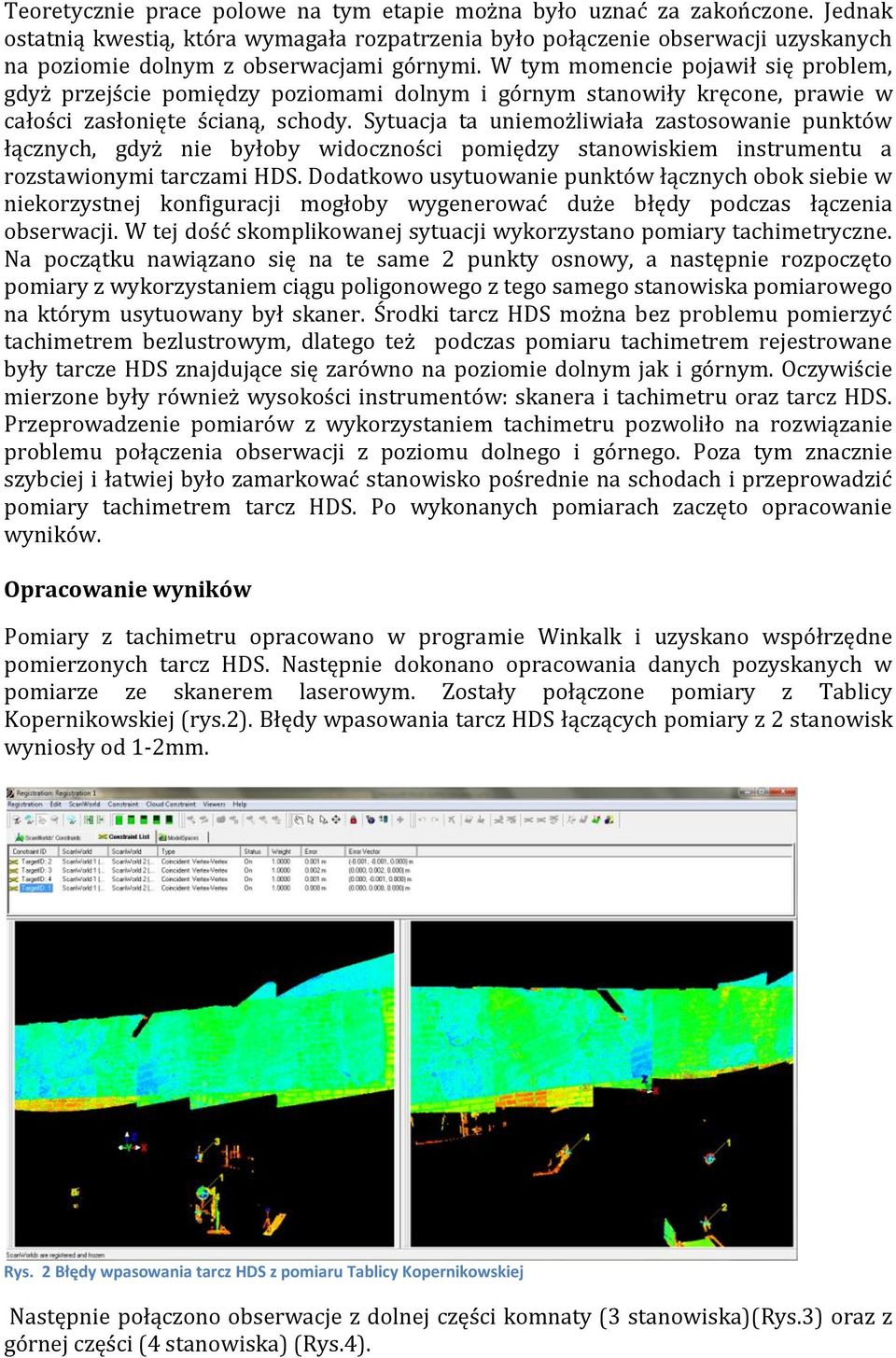 W tym momencie pojawił się problem, gdyż przejście pomiędzy poziomami dolnym i górnym stanowiły kręcone, prawie w całości zasłonięte ścianą, schody.