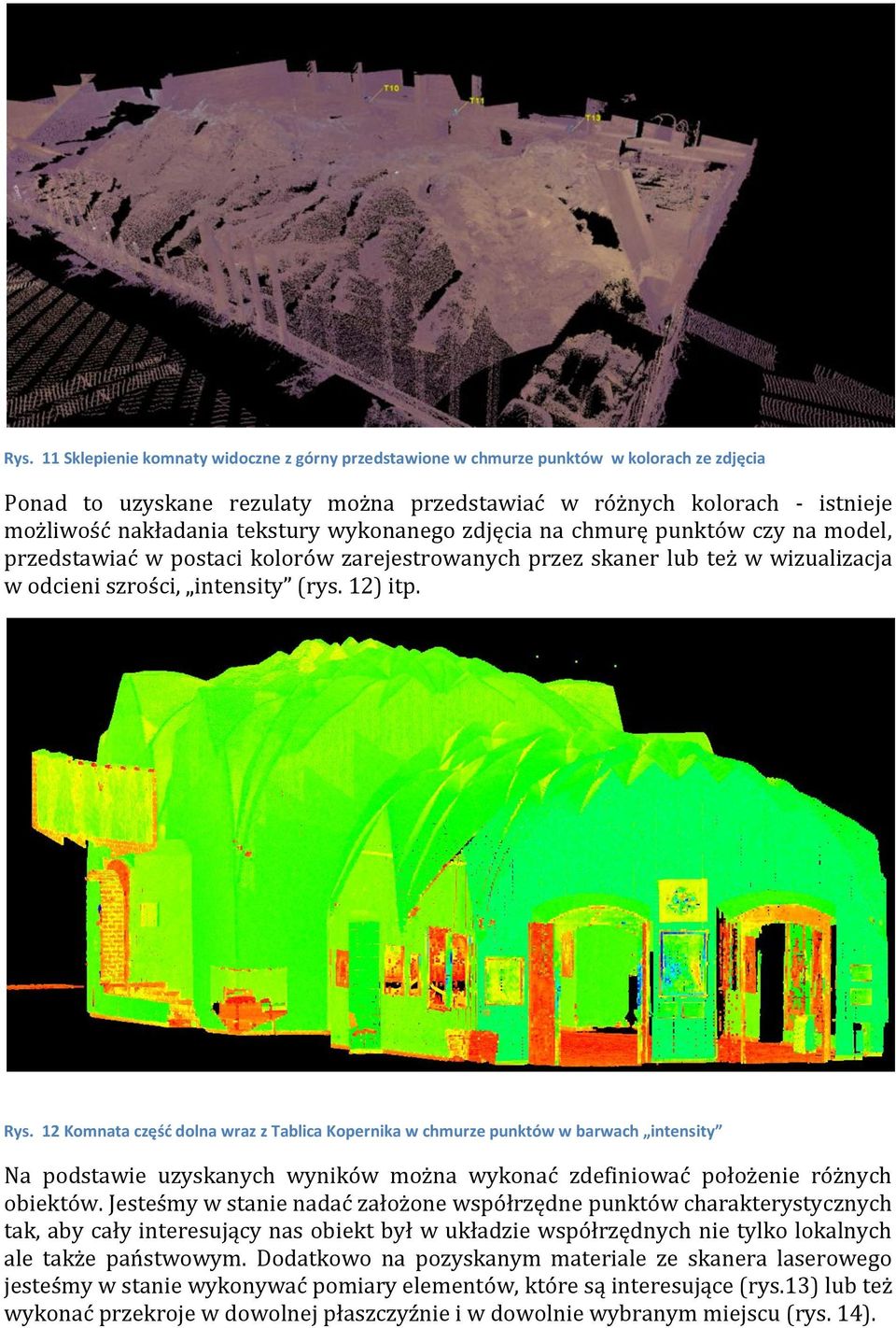 12 Komnata część dolna wraz z Tablica Kopernika w chmurze punktów w barwach intensity Na podstawie uzyskanych wyników można wykonać zdefiniować położenie różnych obiektów.