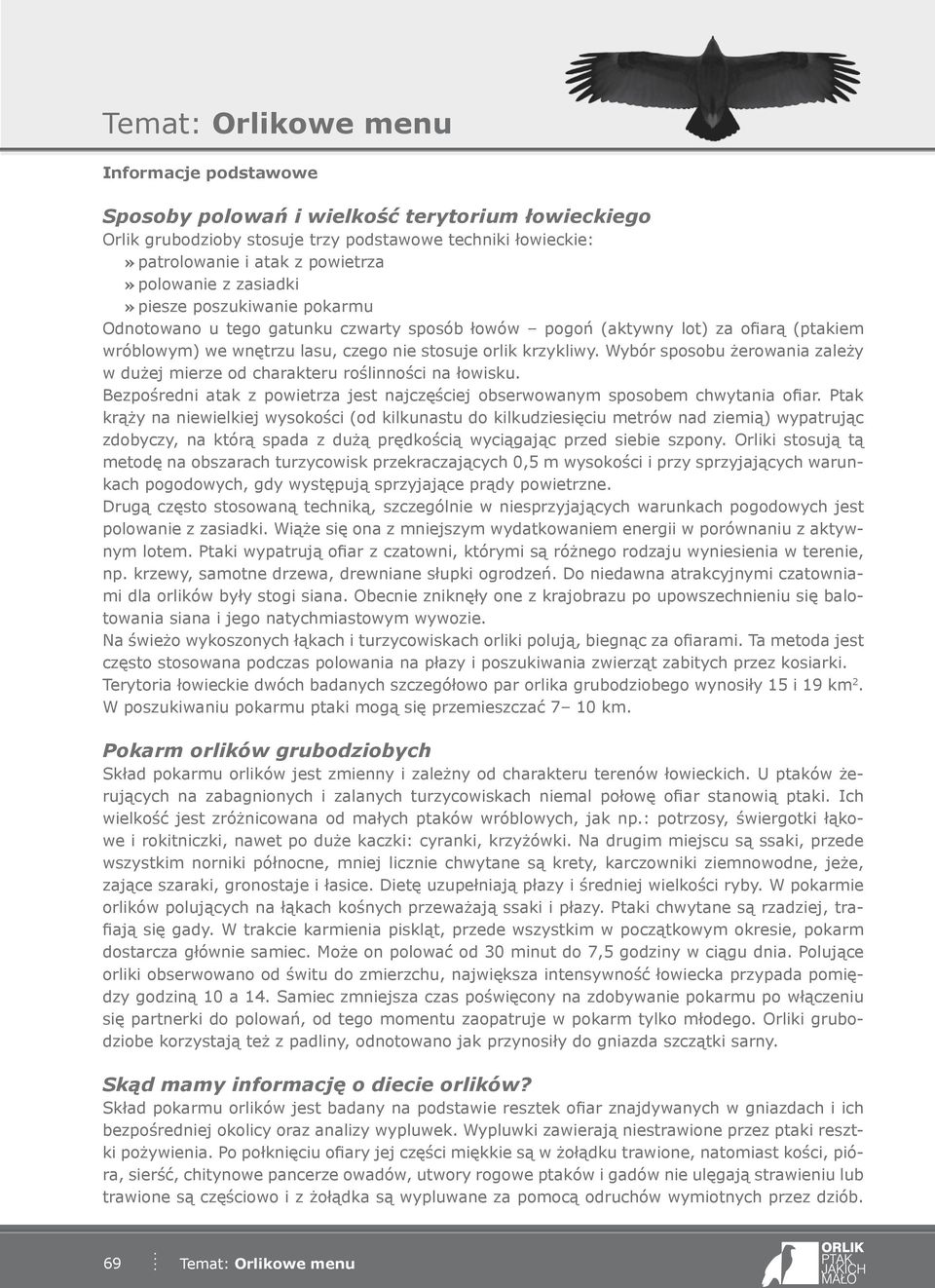 Wybór sposobu żerowania zależy w dużej mierze od charakteru roślinności na łowisku. Bezpośredni atak z powietrza jest najczęściej obserwowanym sposobem chwytania ofiar.