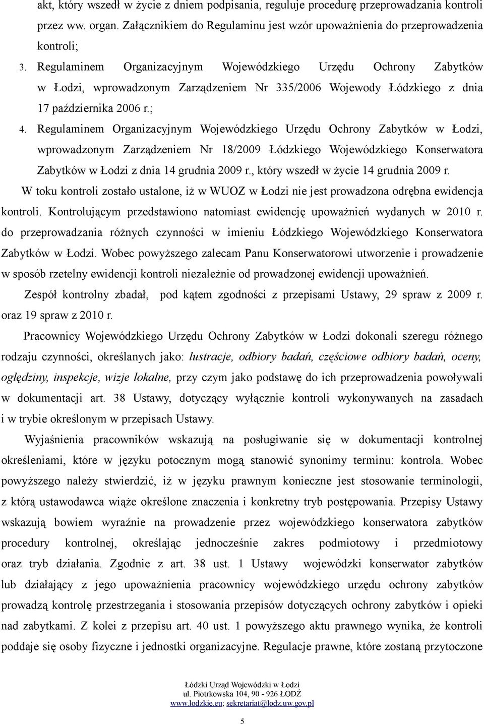 Regulaminem Organizacyjnym Wojewódzkiego Urzędu Ochrony Zabytków w Łodzi, wprowadzonym Zarządzeniem Nr 18/2009 Łódzkiego Wojewódzkiego Konserwatora Zabytków w Łodzi z dnia 14 grudnia 2009 r.