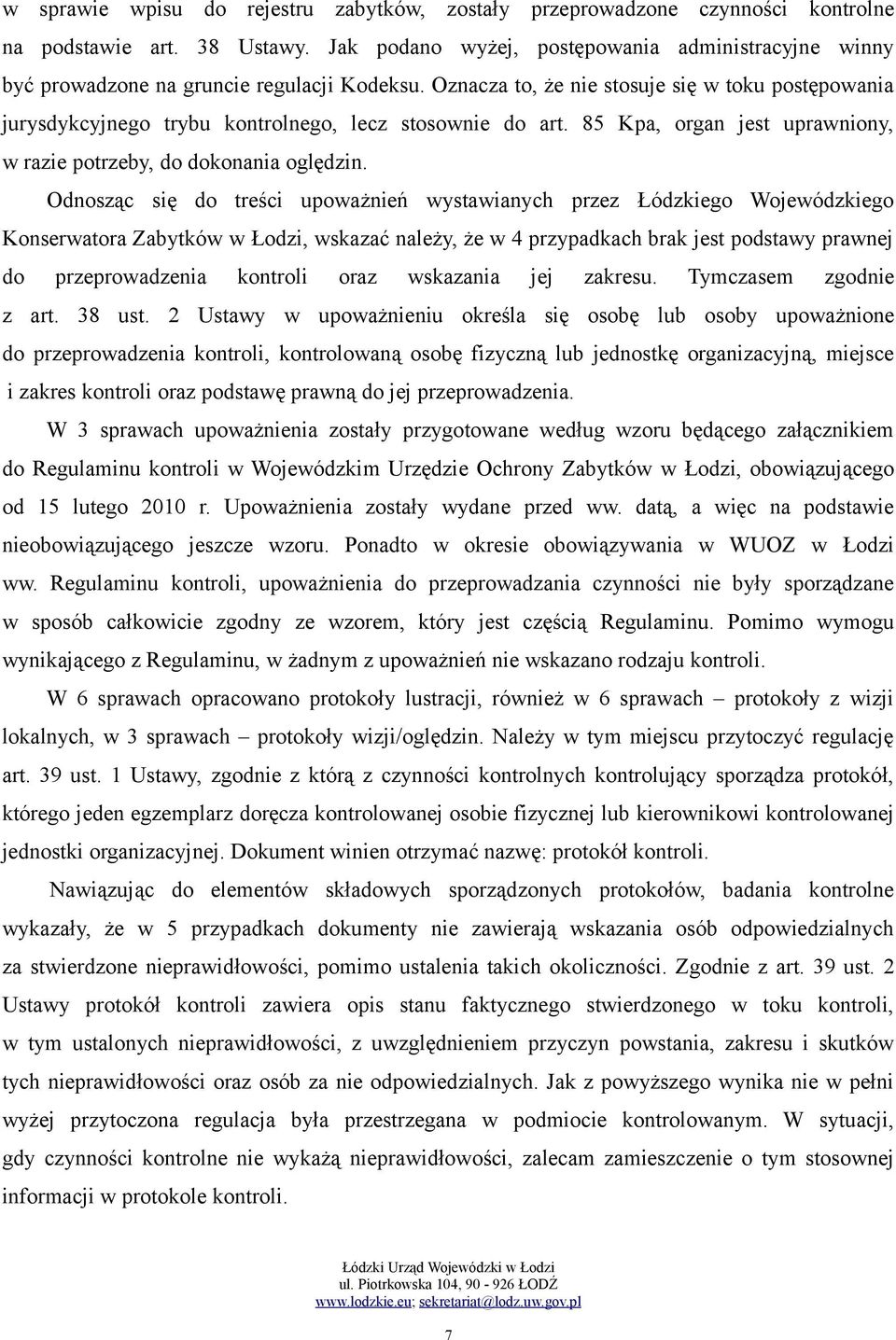 Oznacza to, że nie stosuje się w toku postępowania jurysdykcyjnego trybu kontrolnego, lecz stosownie do art. 85 Kpa, organ jest uprawniony, w razie potrzeby, do dokonania oględzin.