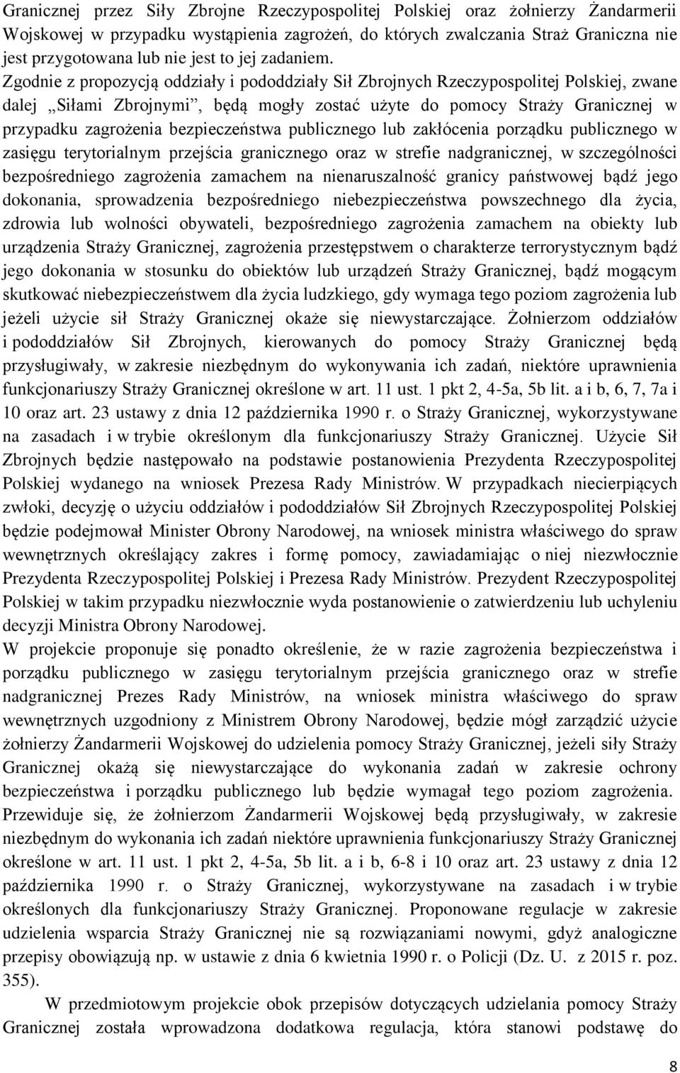 Zgodnie z propozycją oddziały i pododdziały Sił Zbrojnych Rzeczypospolitej Polskiej, zwane dalej Siłami Zbrojnymi, będą mogły zostać użyte do pomocy Straży Granicznej w przypadku zagrożenia