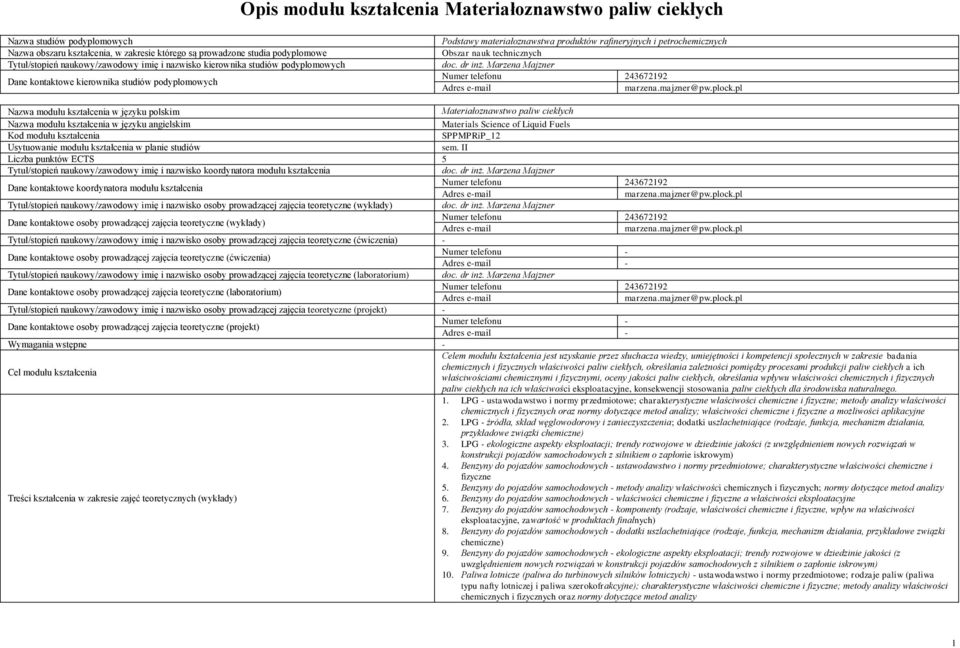 kształcenia w języku polskim Materiałoznawstwo paliw ciekłych Nazwa modułu kształcenia w języku angielskim Materials Science of Liquid Fuels Kod modułu kształcenia SPPMPRiP_12 Usytuowanie modułu