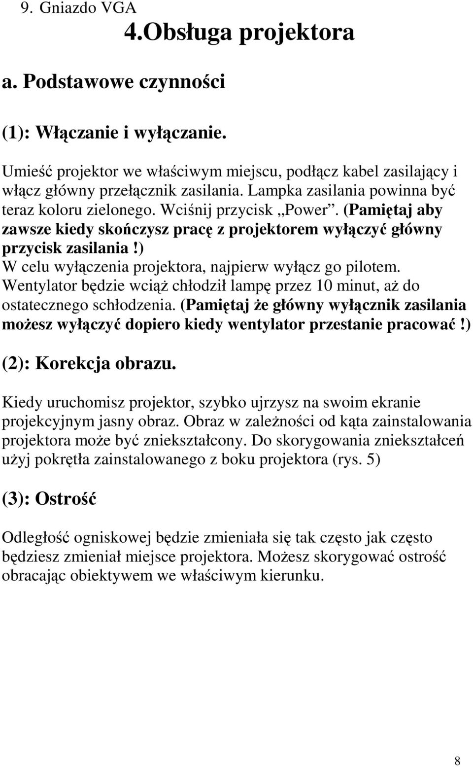 ) W celu wyłączenia projektora, najpierw wyłącz go pilotem. Wentylator będzie wciąż chłodził lampę przez 10 minut, aż do ostatecznego schłodzenia.