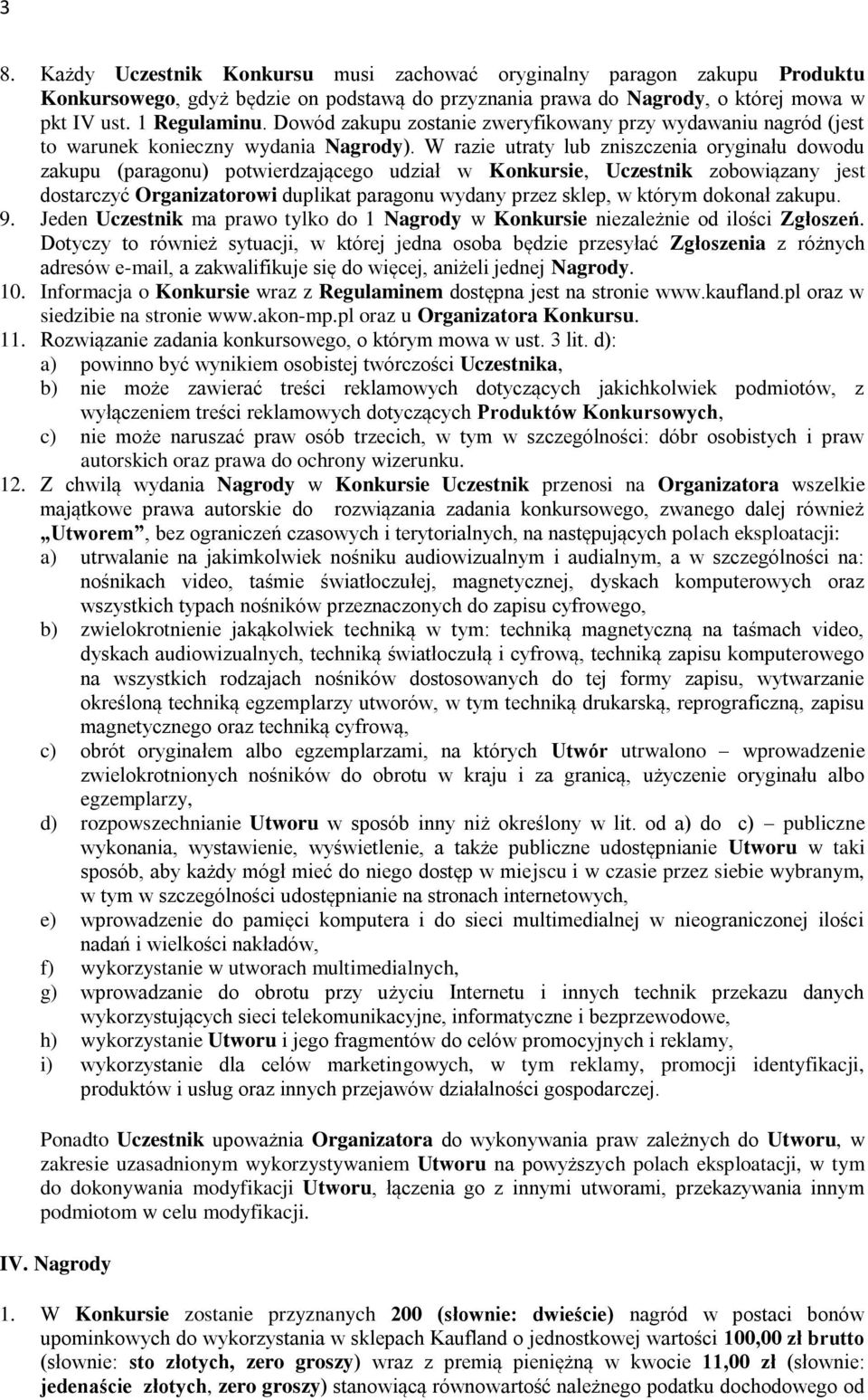 W razie utraty lub zniszczenia oryginału dowodu zakupu (paragonu) potwierdzającego udział w Konkursie, Uczestnik zobowiązany jest dostarczyć Organizatorowi duplikat paragonu wydany przez sklep, w