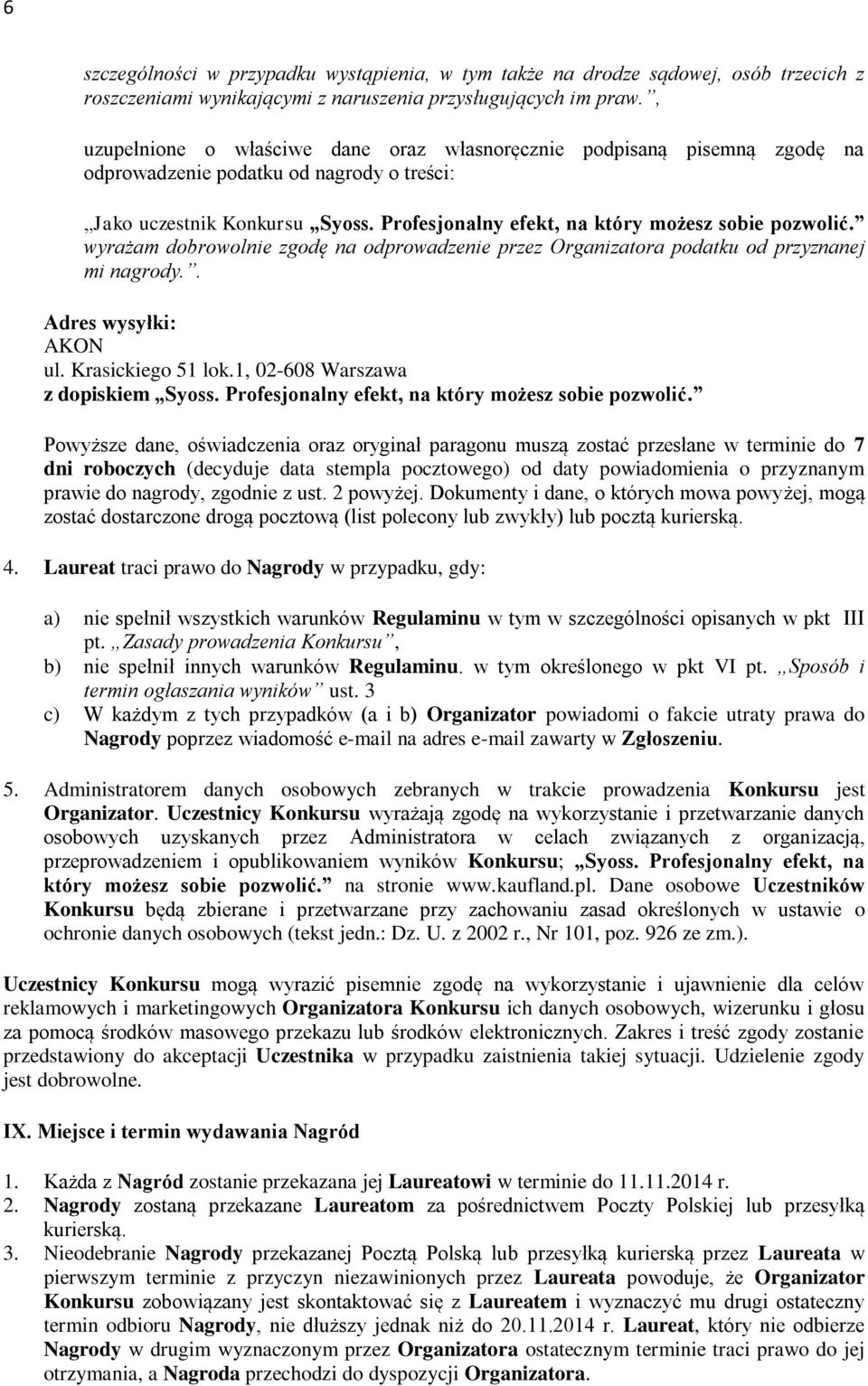 Profesjonalny efekt, na który możesz sobie pozwolić. wyrażam dobrowolnie zgodę na odprowadzenie przez Organizatora podatku od przyznanej mi nagrody.. Adres wysyłki: AKON ul. Krasickiego 51 lok.