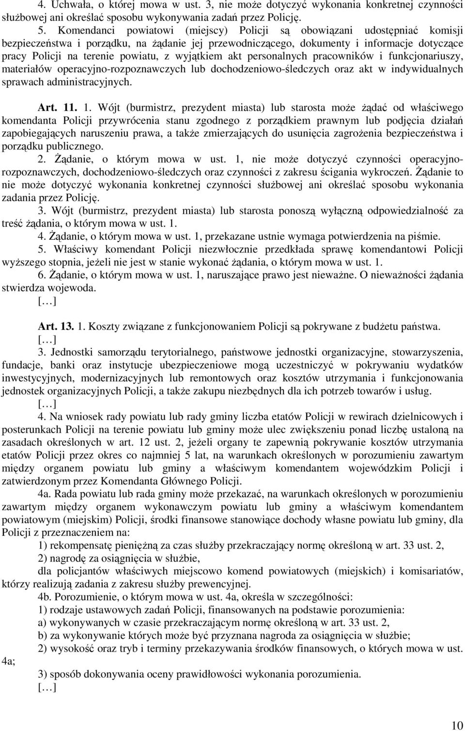 z wyjątkiem akt personalnych pracowników i funkcjonariuszy, materiałów operacyjno-rozpoznawczych lub dochodzeniowo-śledczych oraz akt w indywidualnych sprawach administracyjnych. Art. 11