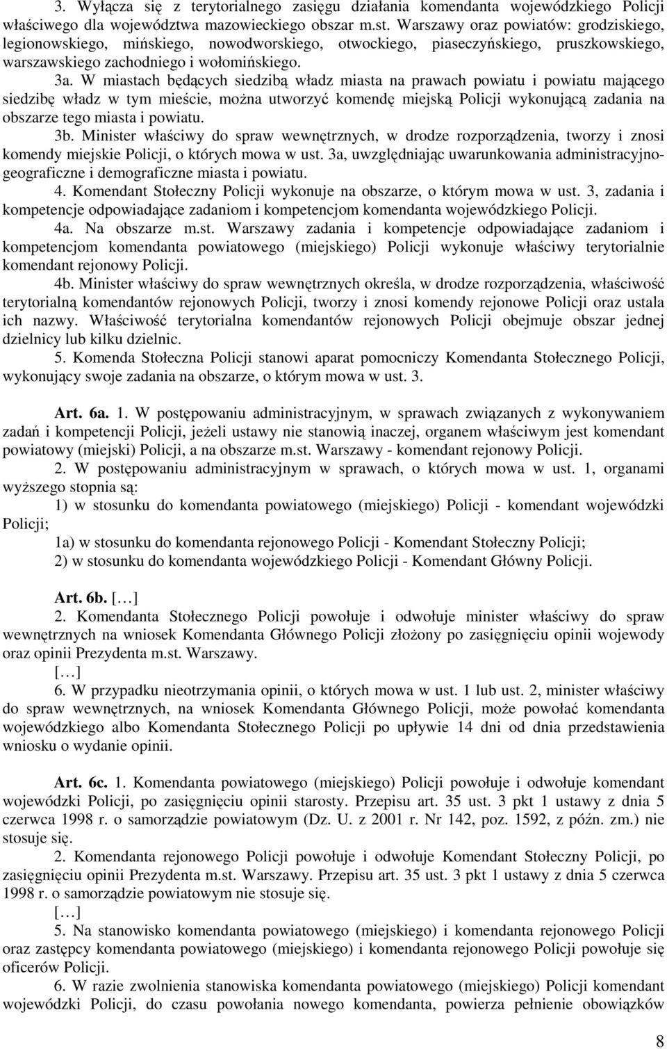 W miastach będących siedzibą władz miasta na prawach powiatu i powiatu mającego siedzibę władz w tym mieście, można utworzyć komendę miejską Policji wykonującą zadania na obszarze tego miasta i