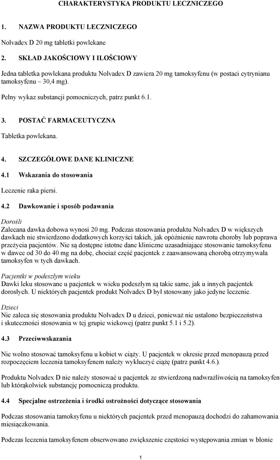 4. SZCZEGÓŁOWE DANE KLINICZNE 4.1 Wskazania do stosowania Leczenie raka piersi. 4.2 Dawkowanie i sposób podawania Dorośli Zalecana dawka dobowa wynosi 20 mg.